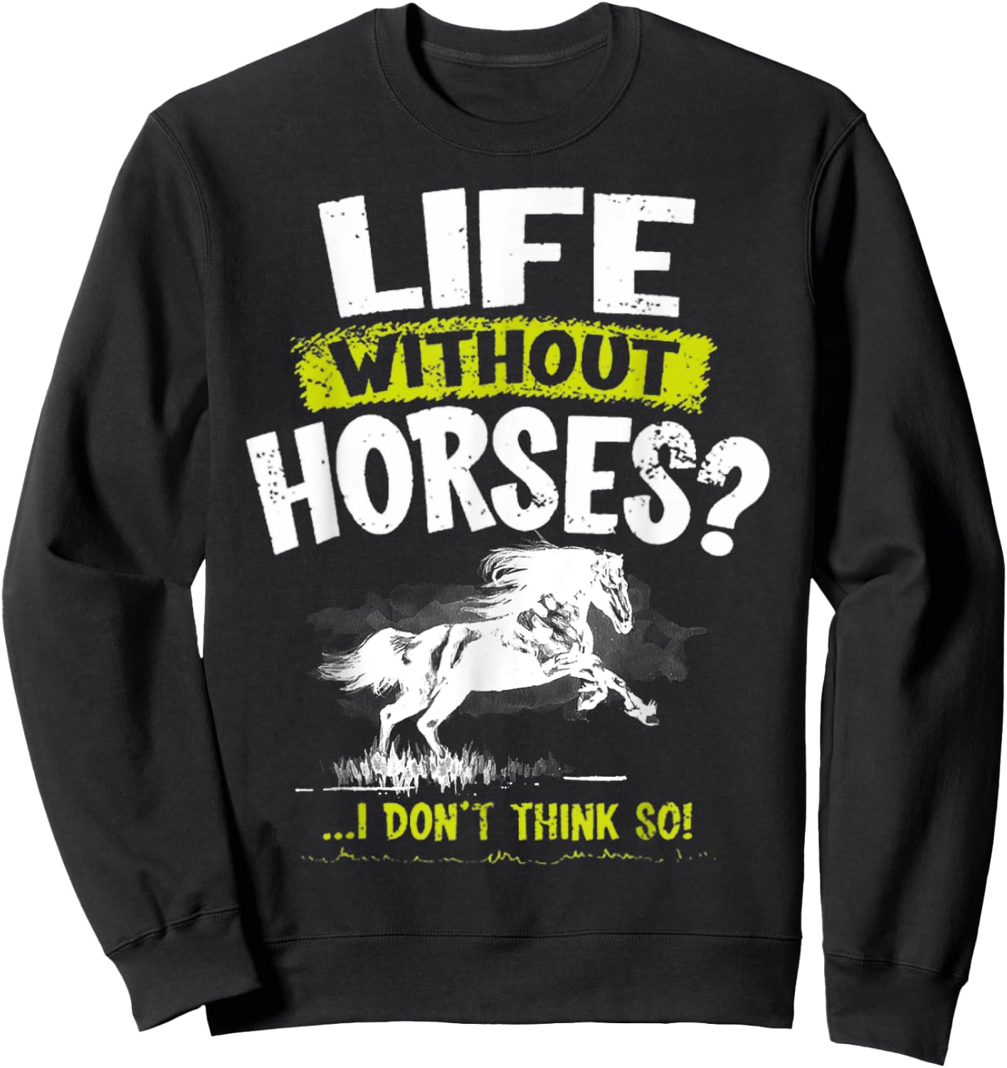 Life Without Horses I Don't Think So Shirt Horseback Riding Sweatshirt - Sweatshirt | Black