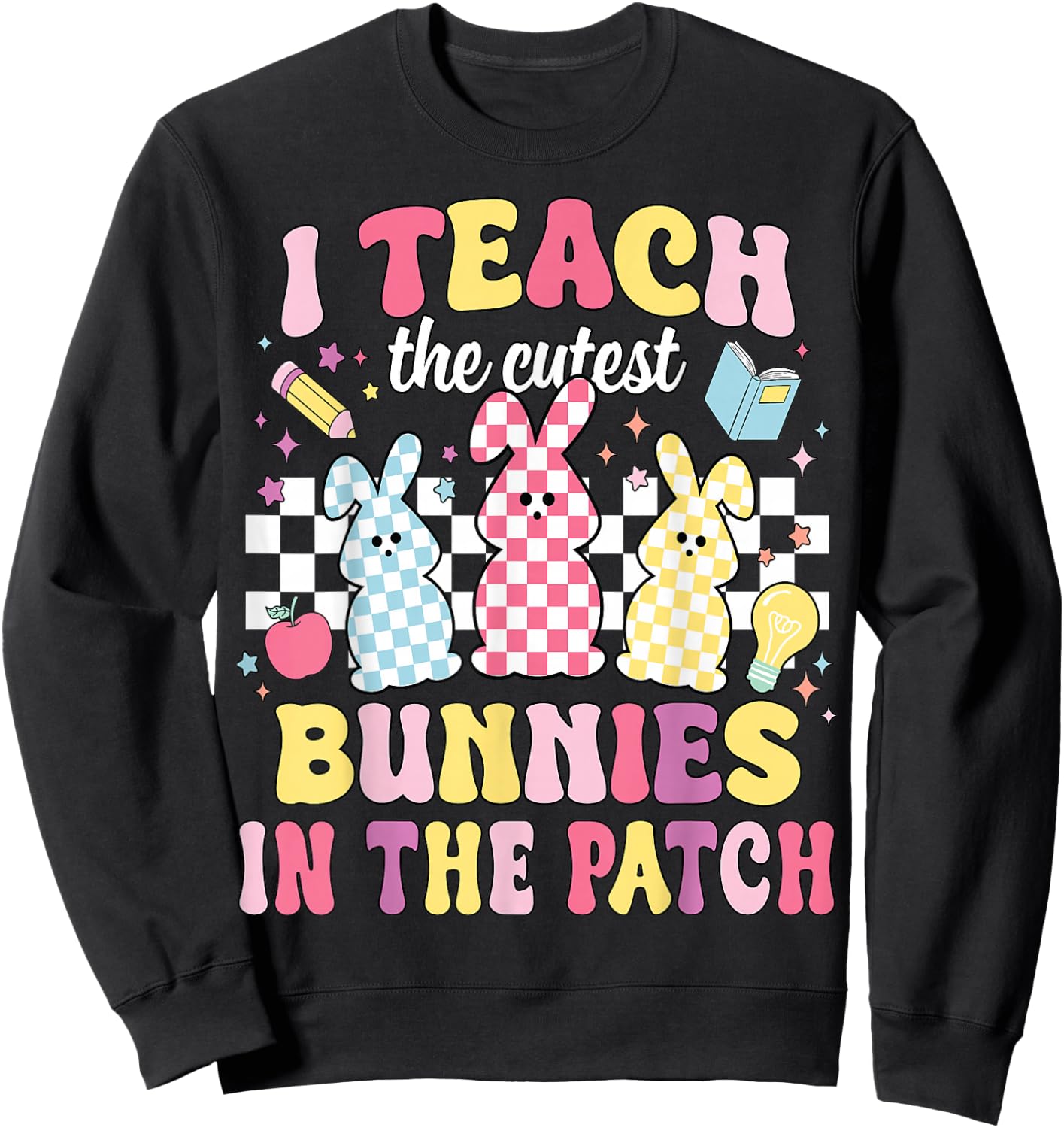 I Teach The Cutest Bunnies In The Patch Funny Teacher Easter Sweatshirt - Sweatshirt | Black