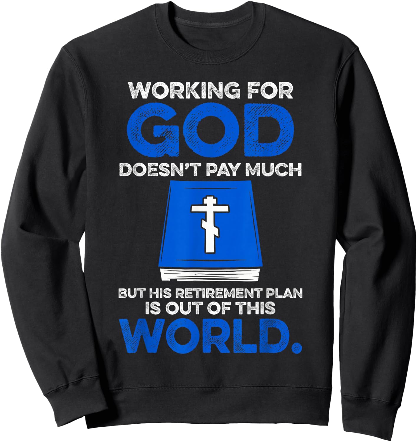 Working For God Doesn't Pay Much But His Retirement Plan Is Sweatshirt - Sweatshirt | Black