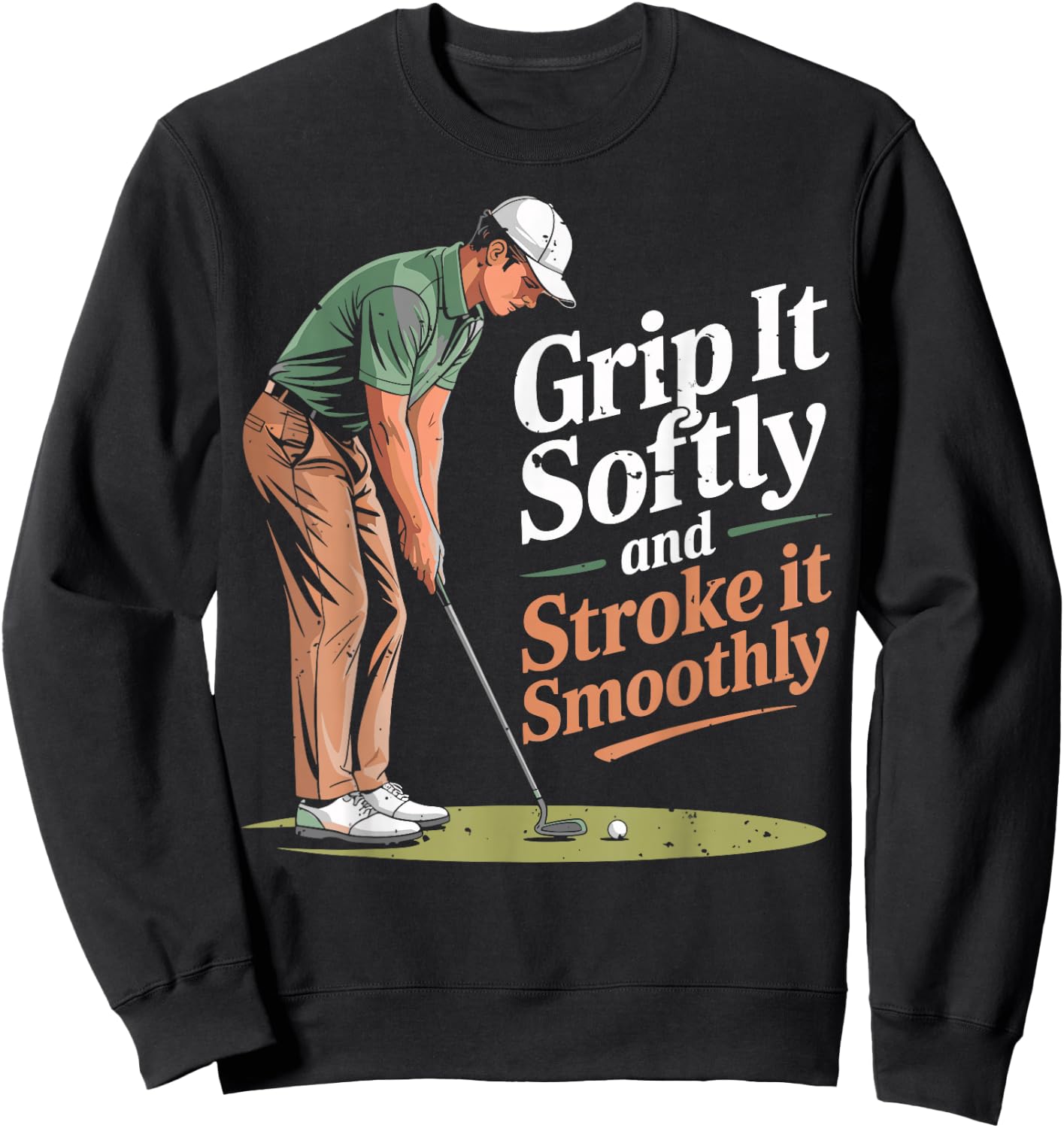Grip it Softly and Stroke it Smoothly Golfing Golfer Golf Sweatshirt - Sweatshirt | Black