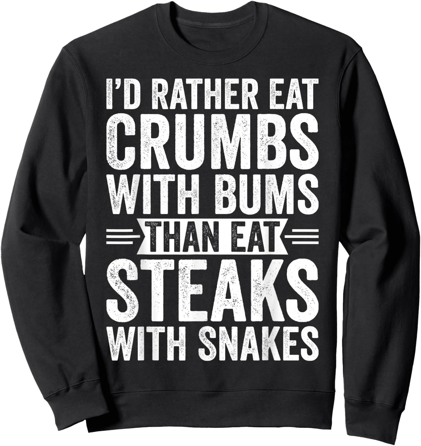 I'd Rather Eat Crumbs With Bums Than Eat Steaks With Snakes Sweatshirt - Sweatshirt | Black
