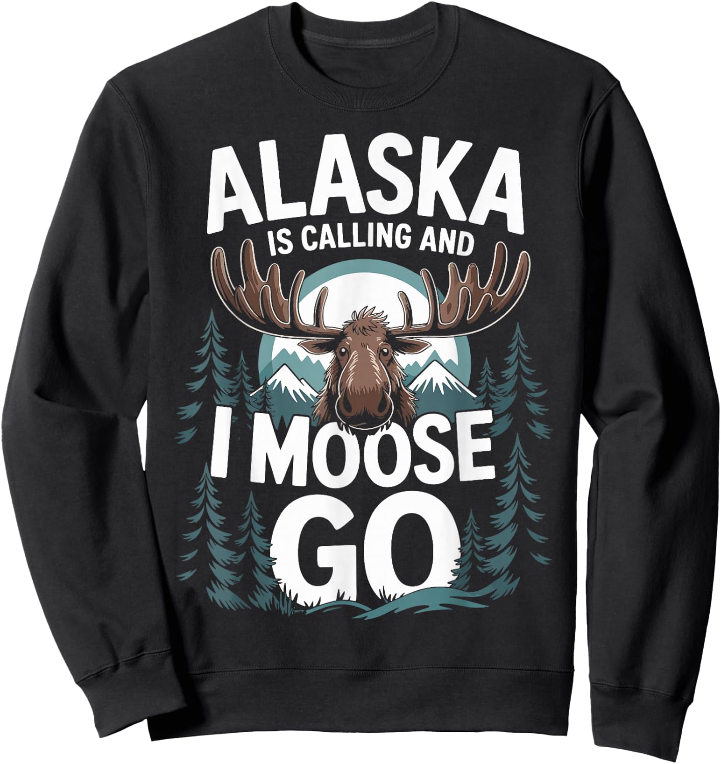 Alaska Is Calling And I Moose Go Sweatshirt - Sweatshirt | Black