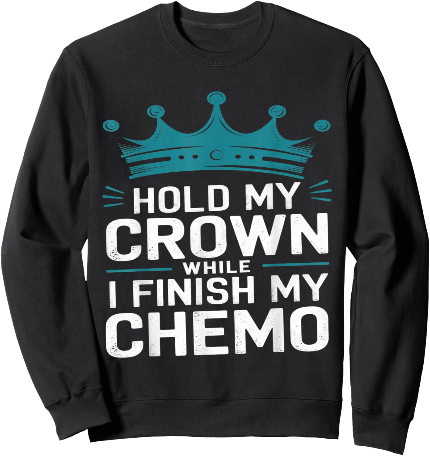 Last Day of Chemo Hold My Crown While I Finish My Chemo Sweatshirt - Sweatshirt | Black