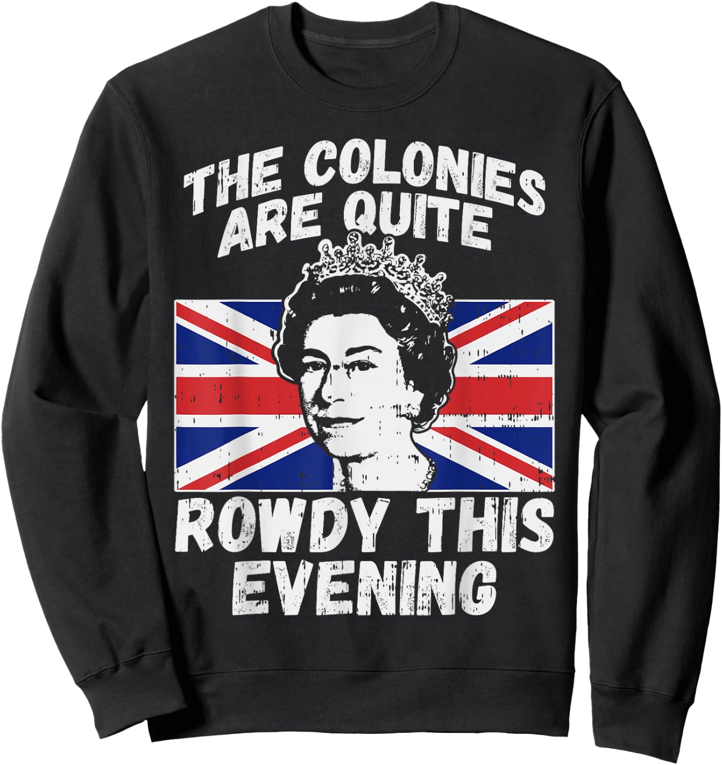 Colonies Are Rowdy Funny Independence Day 4th of July Queen Sweatshirt - Sweatshirt | Black
