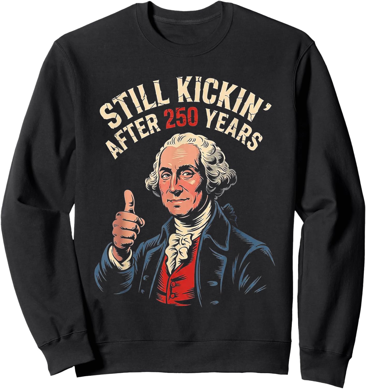 Funny 250 George Washington 1776 2026 Still Kicking July 4th Sweatshirt - Sweatshirt | Black