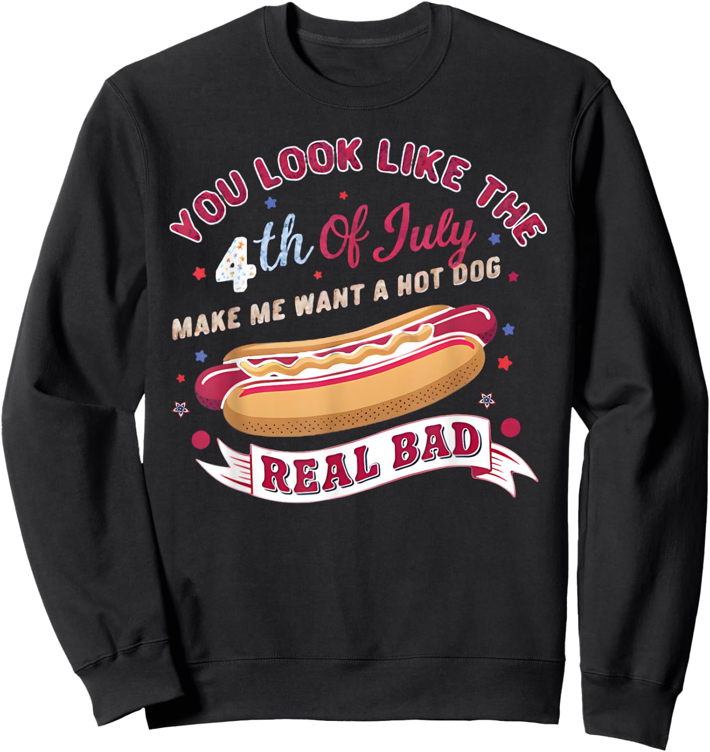 You Look Like The 4th Of July Makes Me Want HotDog Real Bad Sweatshirt - Sweatshirt | Black