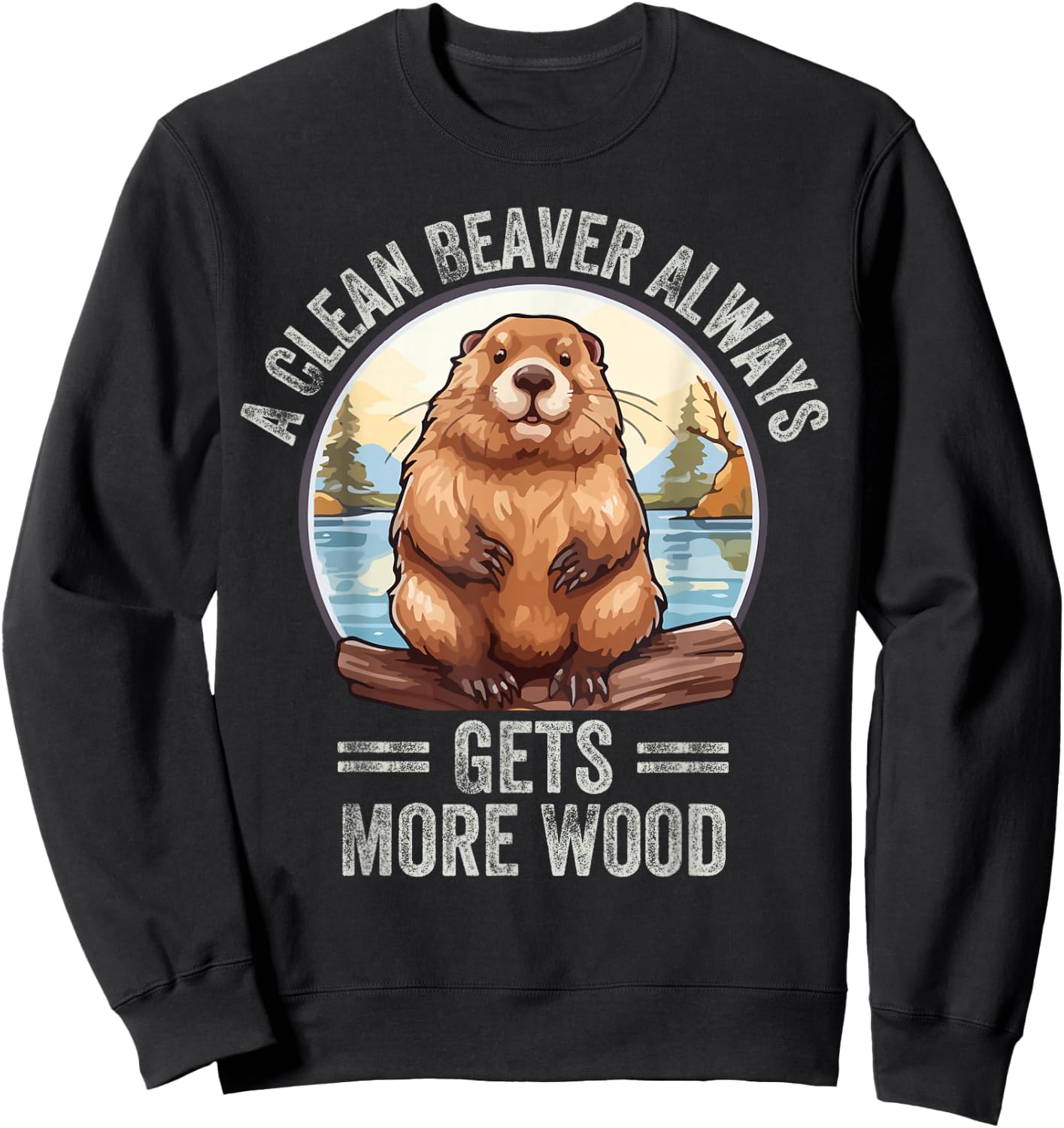 Funny A Clean Beaver Always Gets More Wood Sweatshirt - Sweatshirt | Black