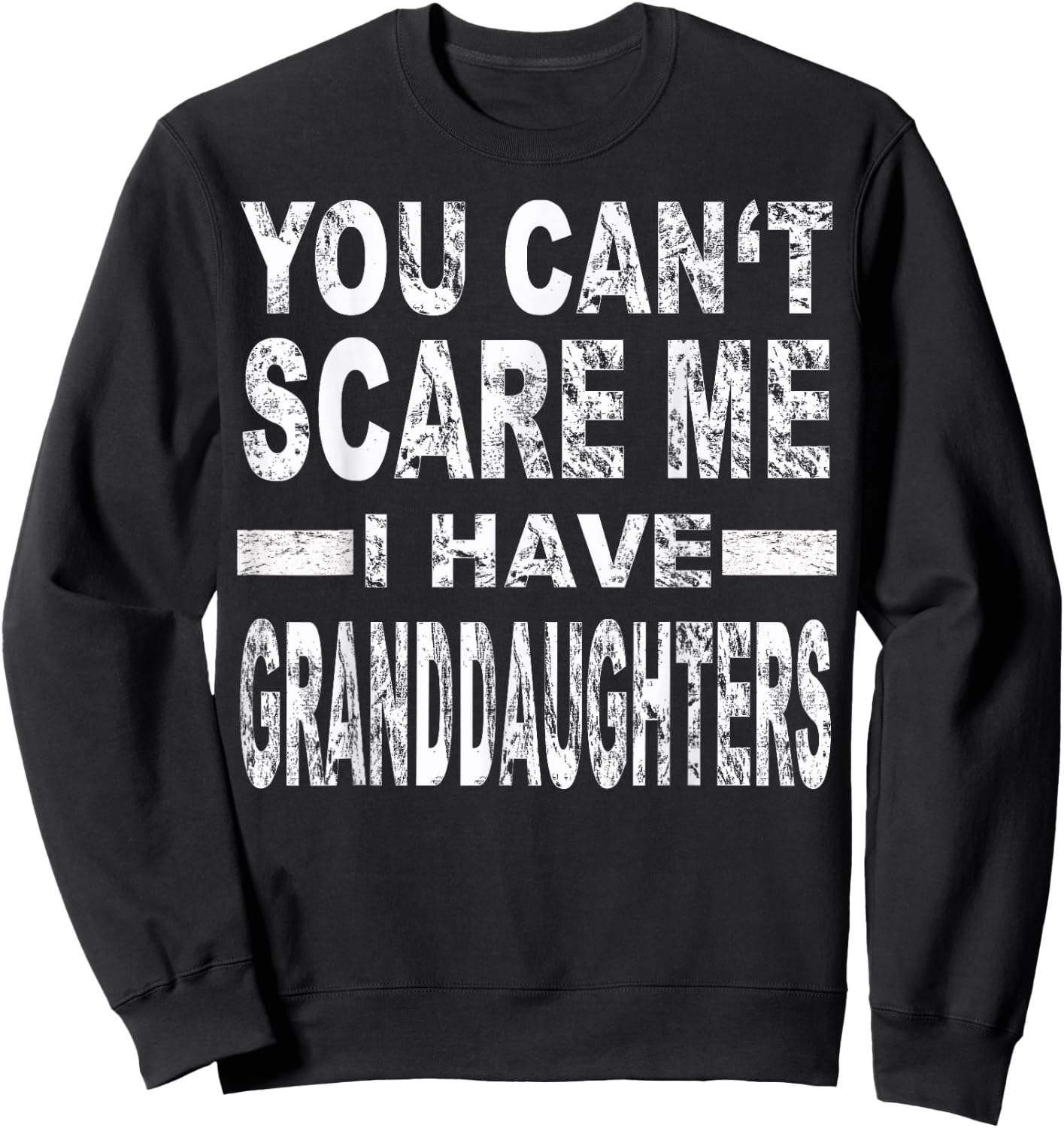 You Can't Scare me I Have Granddaughters Sweatshirt - Sweatshirt | Black