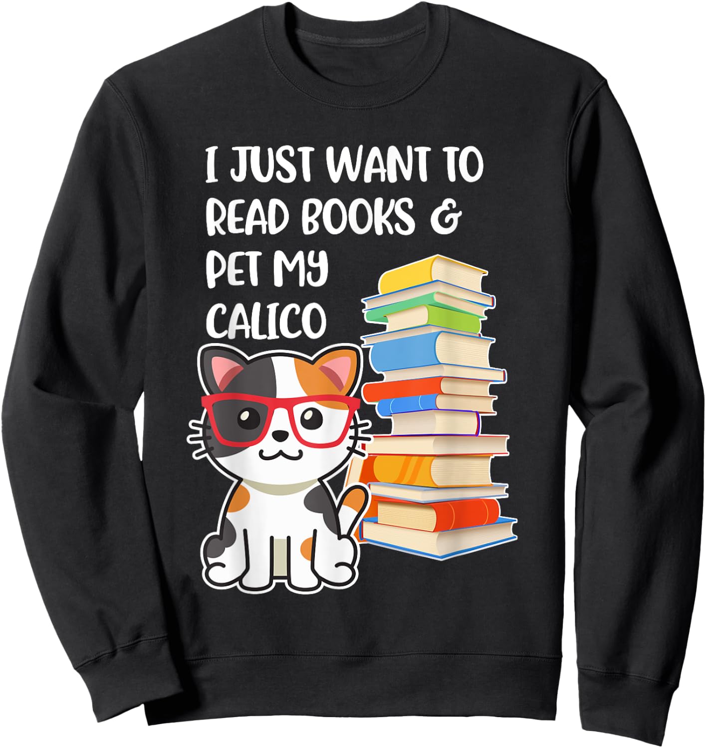 I Just Want to Read Books and Pet My Calico Kitty Cat Sweatshirt - Sweatshirt | Black