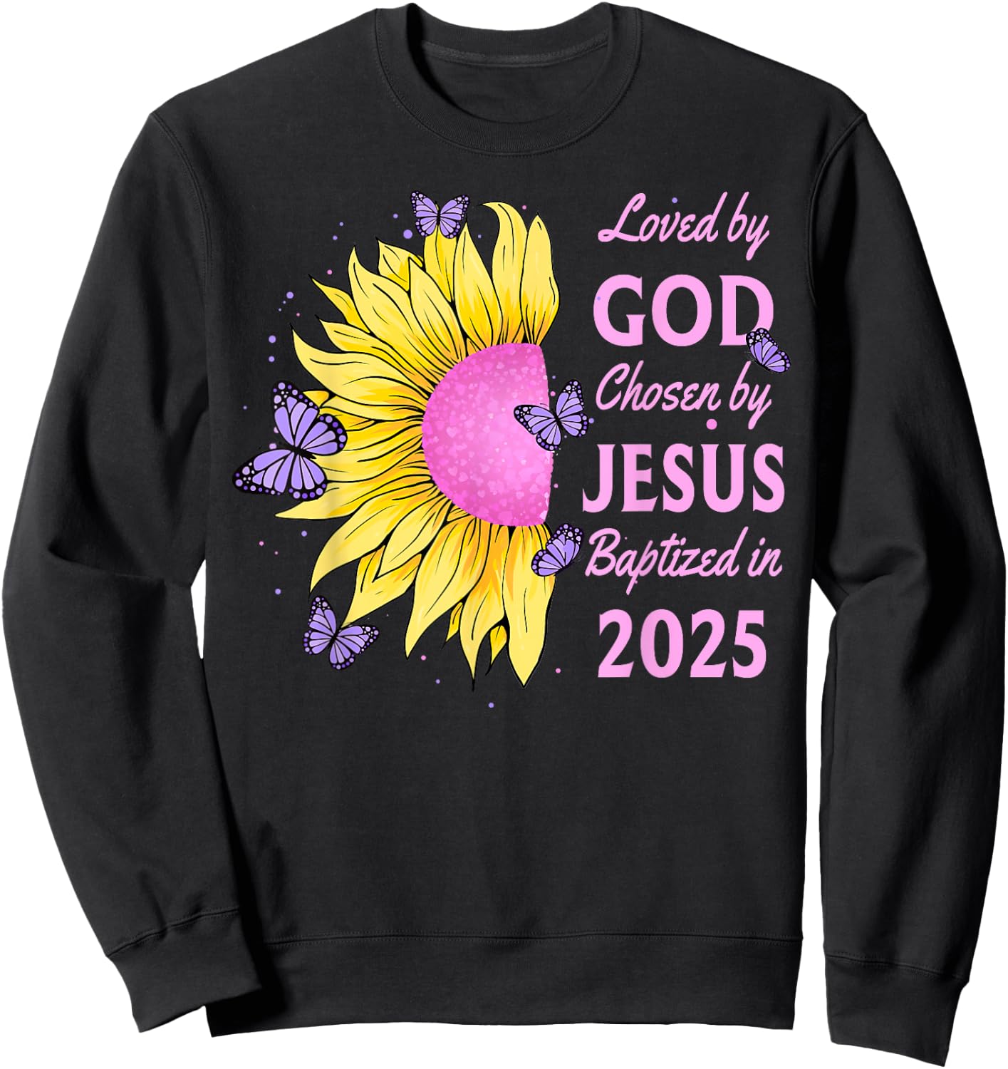 Loved By God Chosen By Jesus Baptized 2025 Sunflower Sweatshirt - Sweatshirt | Black