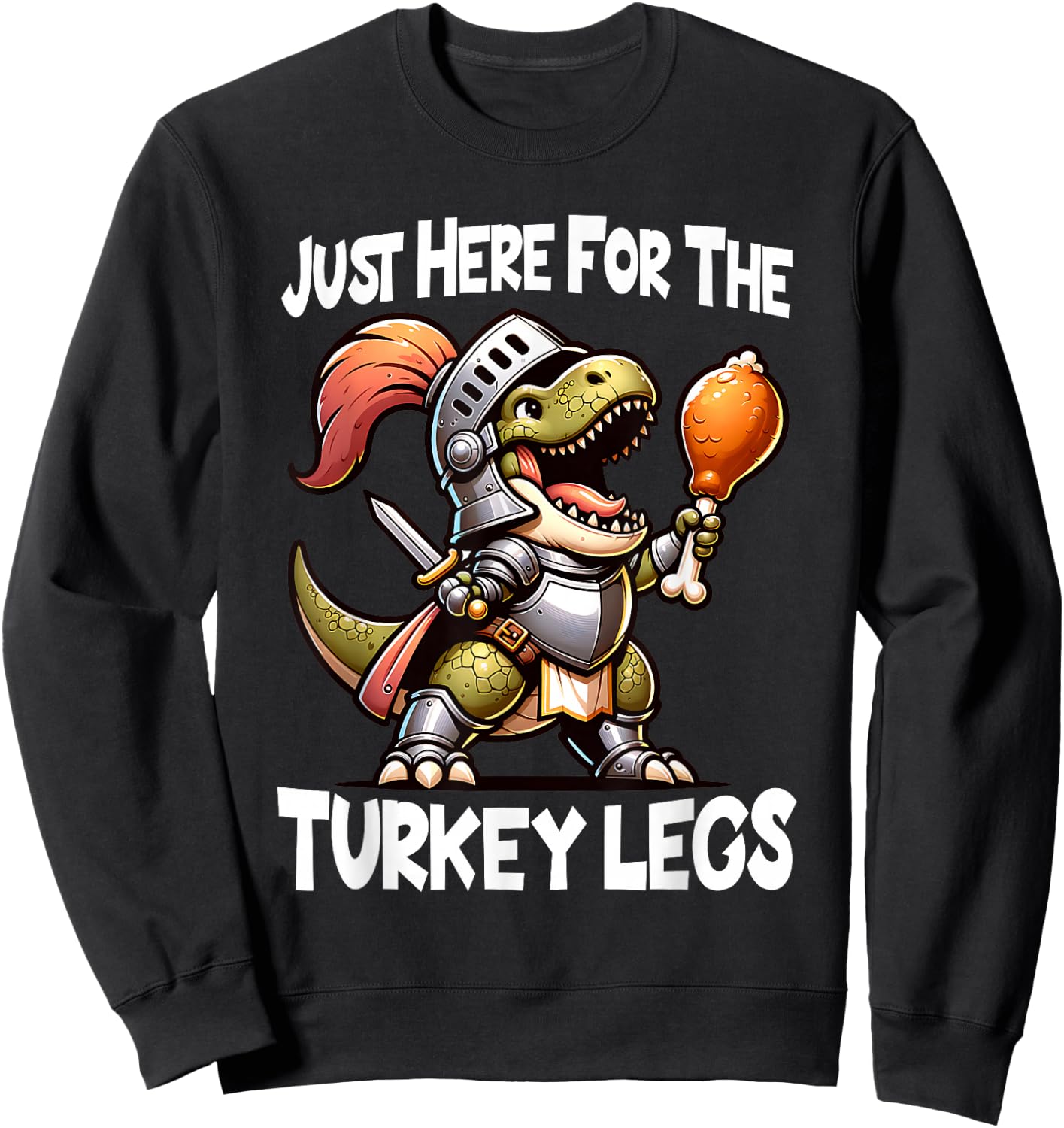 Just Here For The Turkey Legs T-Rex Dinosaur Medieval Knight Sweatshirt - Sweatshirt | Black