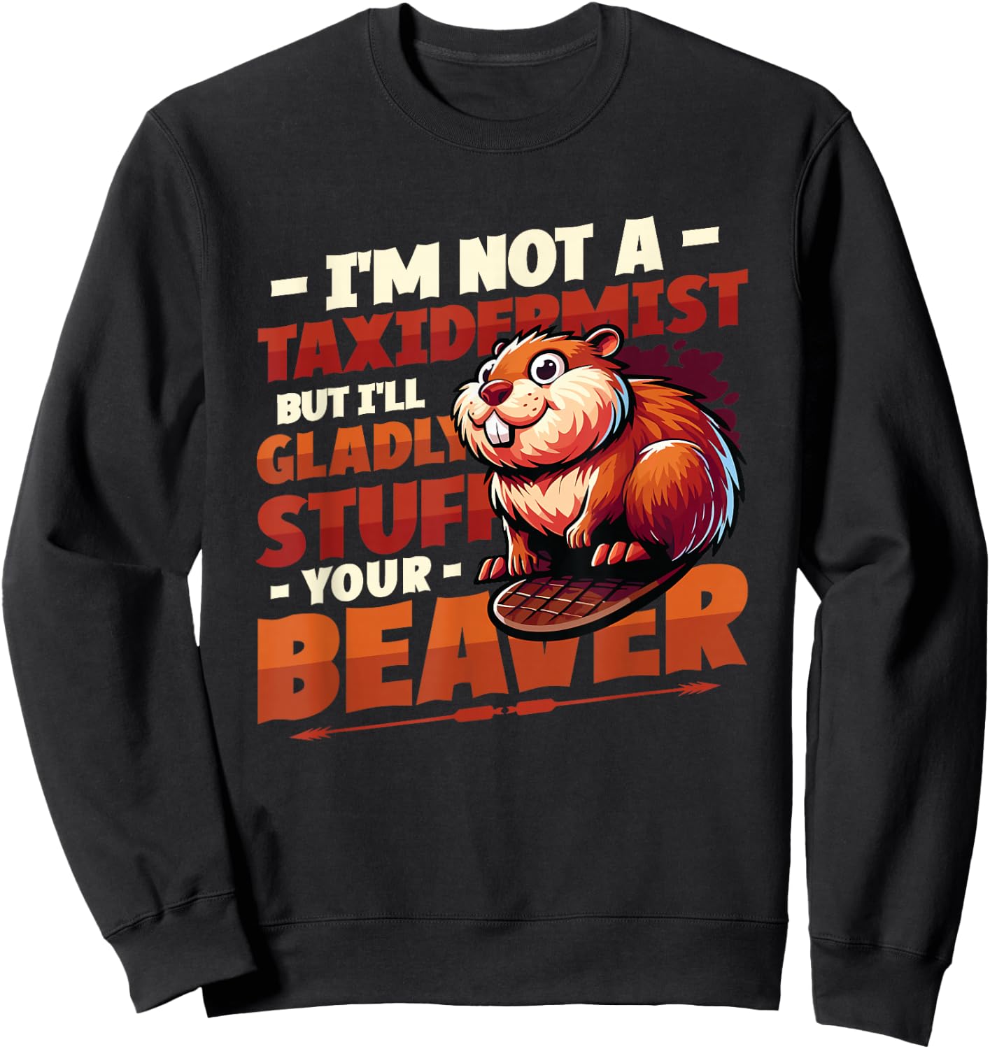 I'm Not A Taxidermist But I'll Gladly Stuff Your Beaver Sweatshirt - Sweatshirt | Black