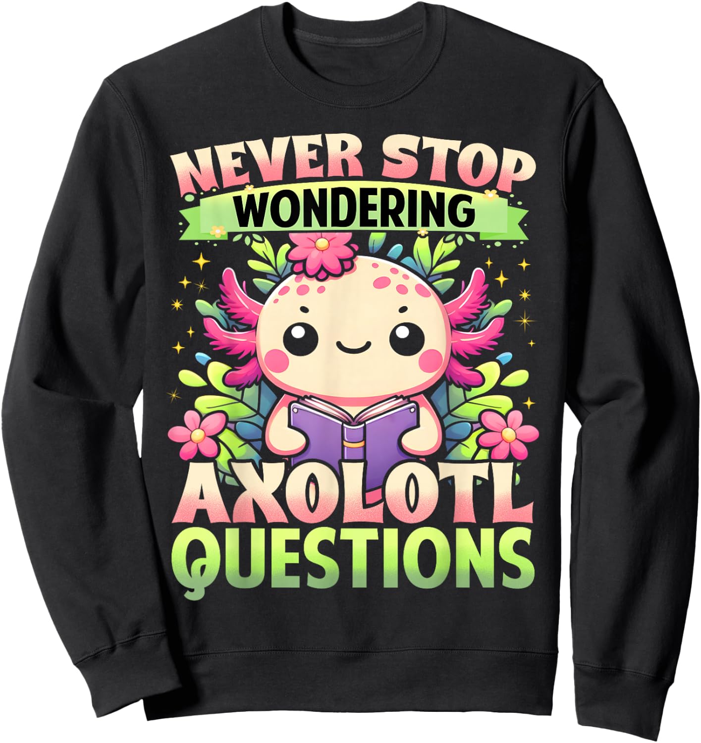Funny Axolotl Shirt Never Stop Wondering Axolotl Questions Sweatshirt - Sweatshirt | Black