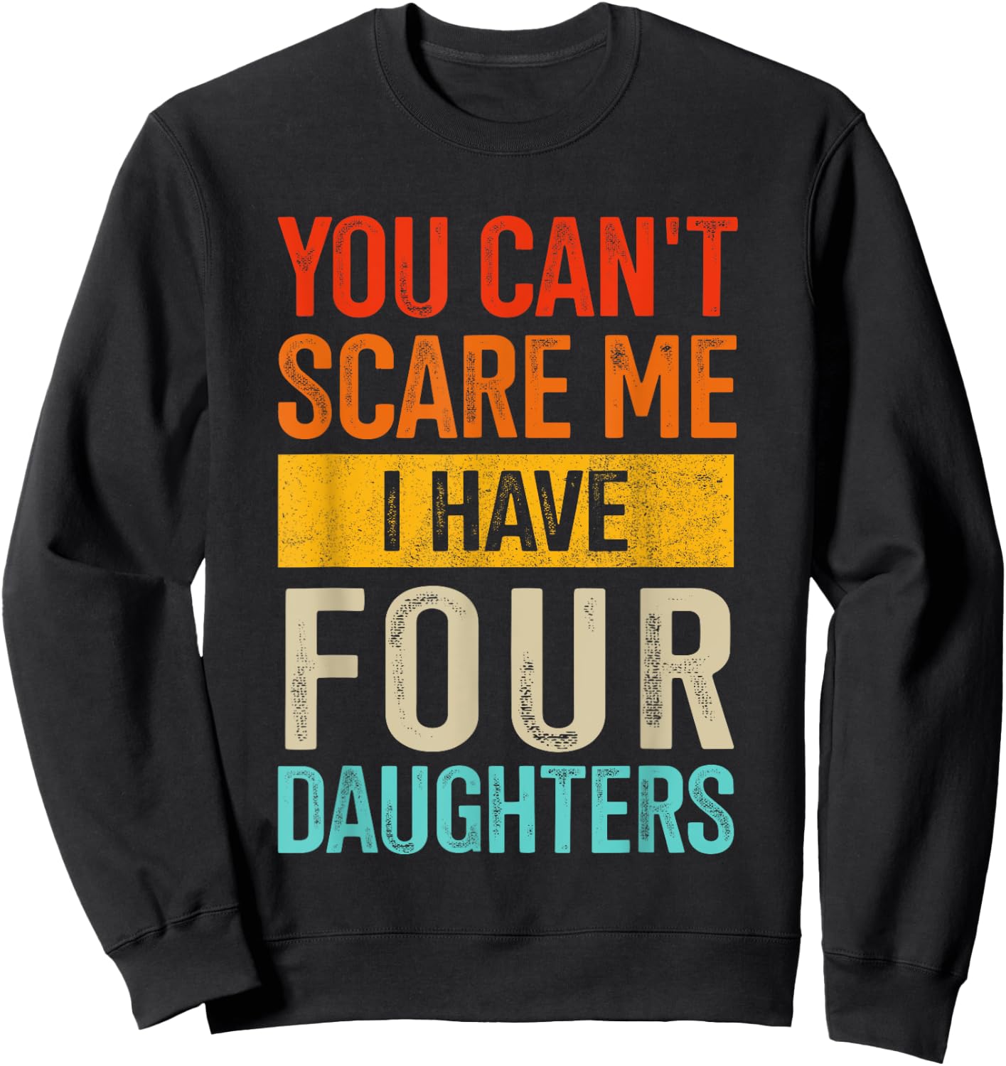 Can't scare me four daughters for dad of 4 girls fathers day Sweatshirt - Sweatshirt | Black