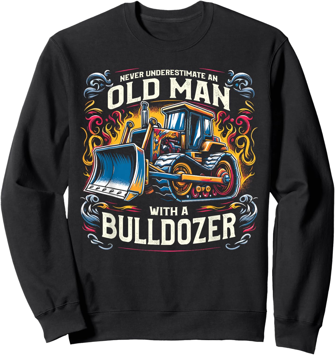 Never Underestimate An Old Man With A Bulldozer Sweatshirt - Sweatshirt | Black