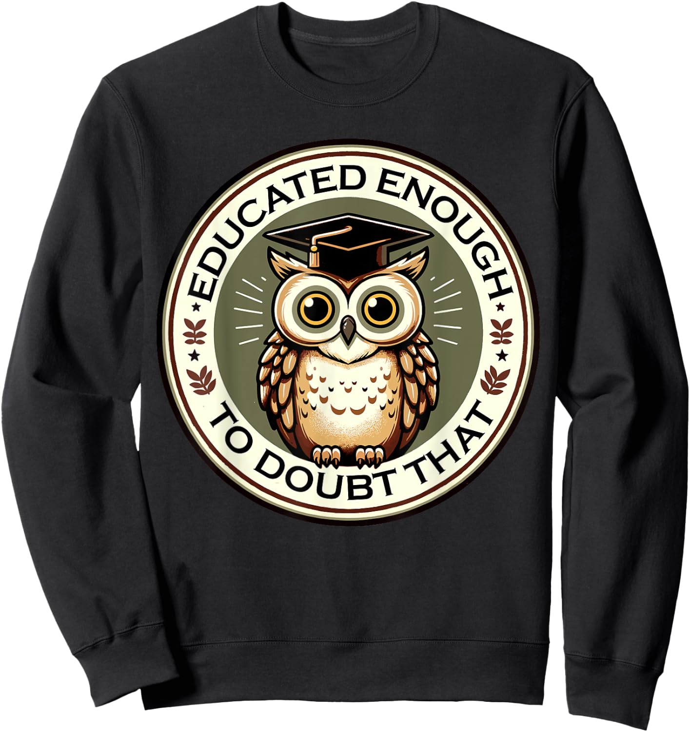 Educational Owl Cute Owls Lover Educated Enough Doubt That Sweatshirt - Sweatshirt | Black