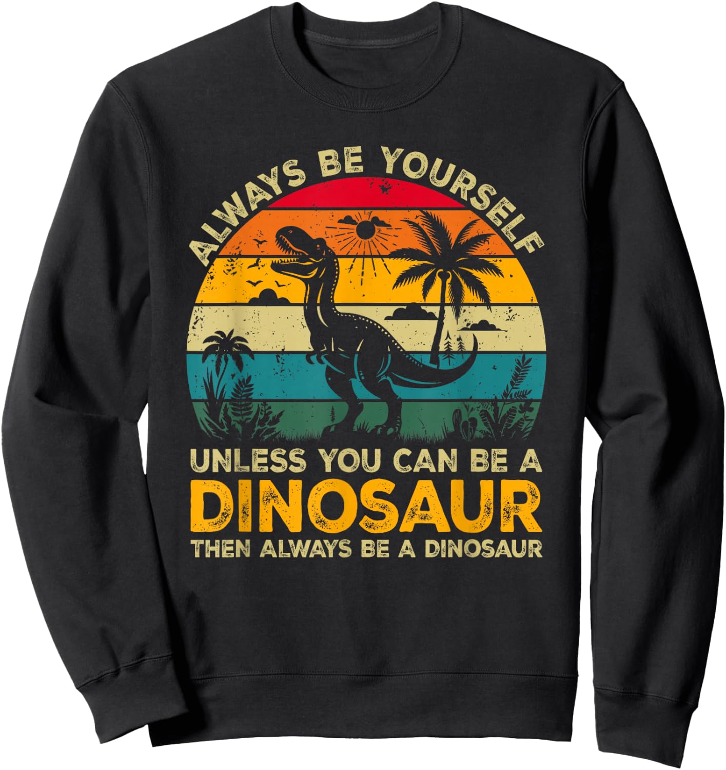 Always Be Yourself Unless You Can Be A Dinosaur Sweatshirt - Sweatshirt | Black