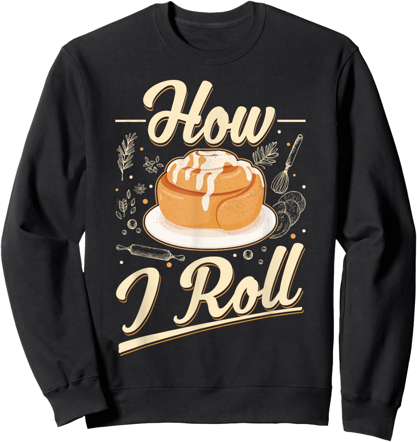 How I roll Cinnamon Buns Cinnamon Roll Sweatshirt - Sweatshirt | Black