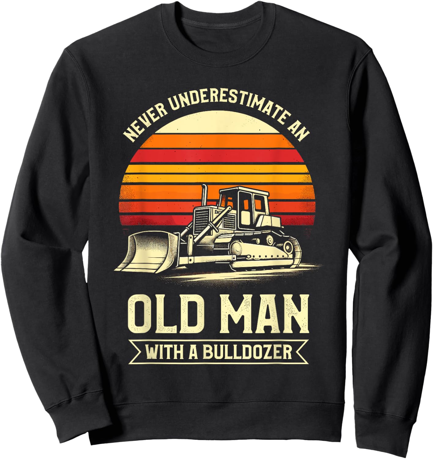 Never Underestimate An Old Man With A Bulldozer Sweatshirt - Sweatshirt | Black