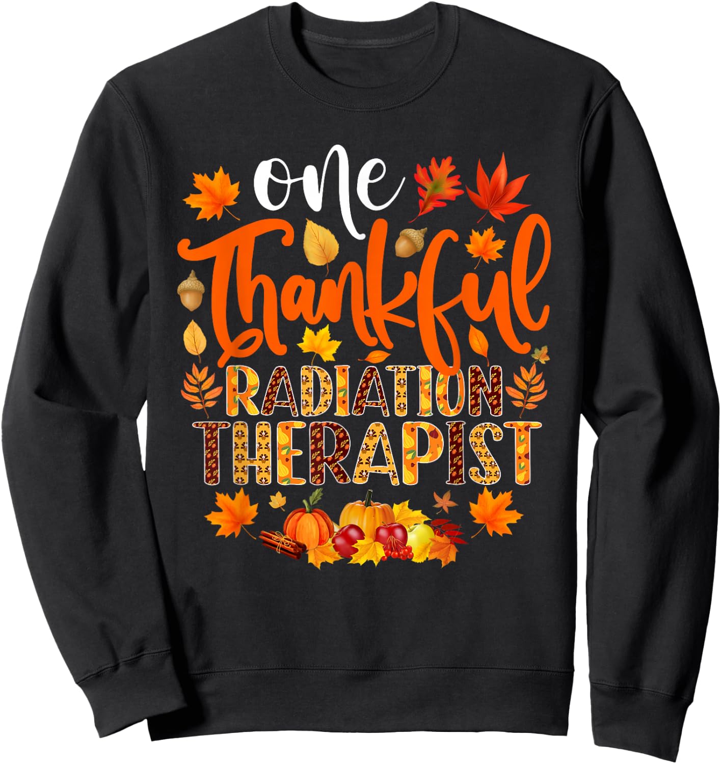 One Thankful Radiation Therapist Shirt Funny Thanksgiving Sweatshirt - Sweatshirt | Black