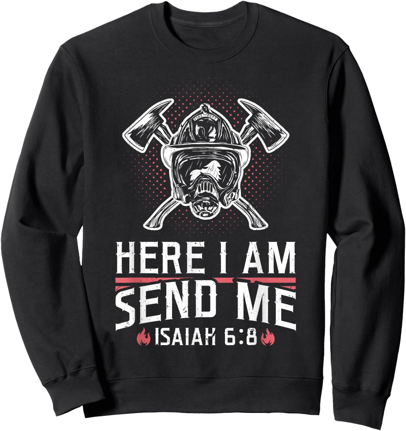 Firefighter Here I Am Send Me Isaiah 6:8 Sweatshirt - Sweatshirt | Black