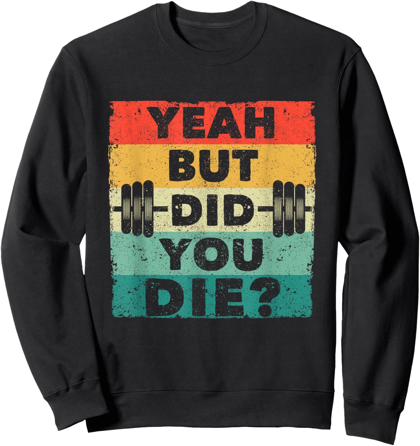 Funny Gym Workout Humor Motivational Yeah But Did You Die Sweatshirt - Sweatshirt | Black