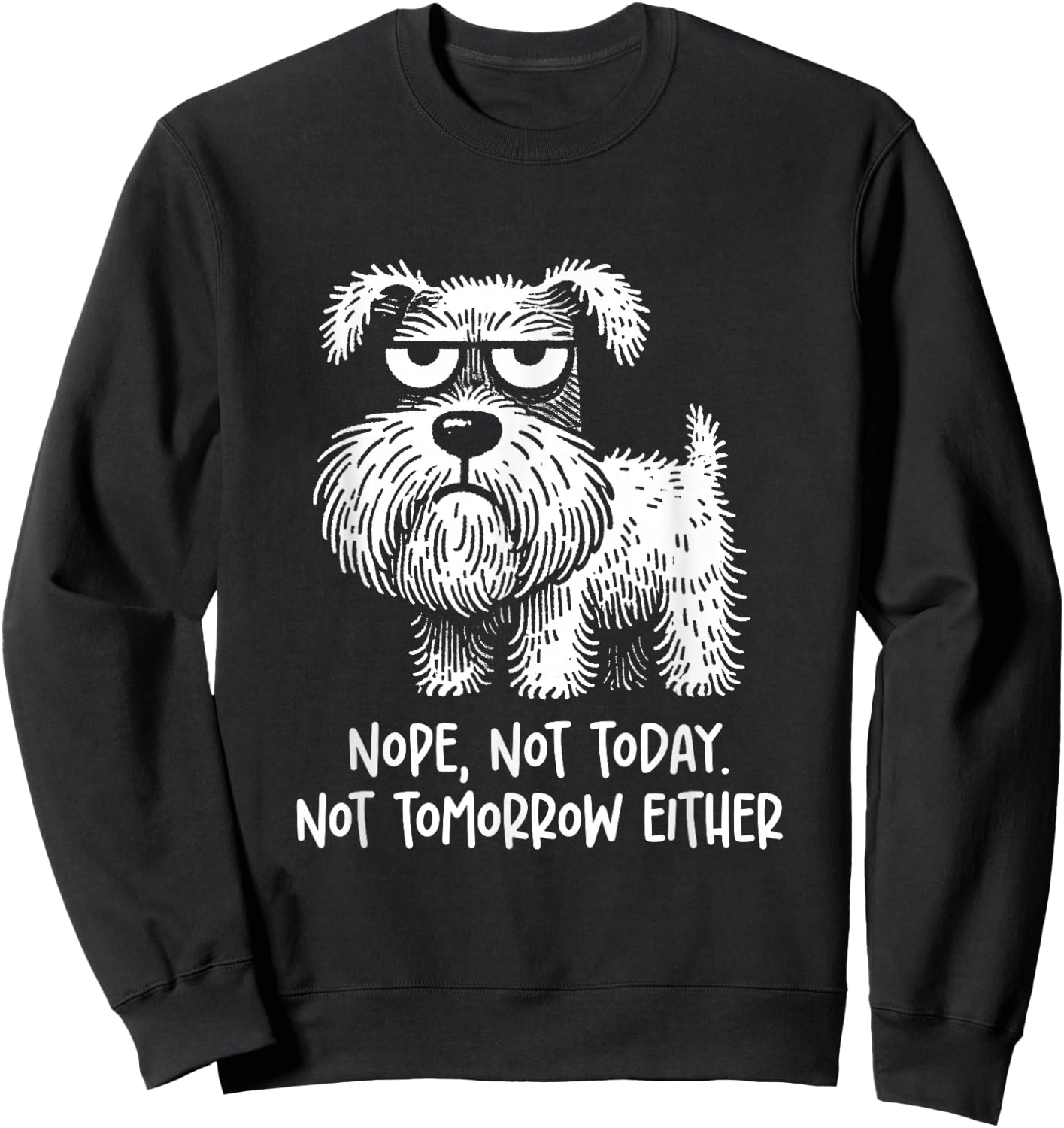 Miniature Schnauzer Nope, not today. not tomorrow Sarcastic Sweatshirt - Sweatshirt | Black
