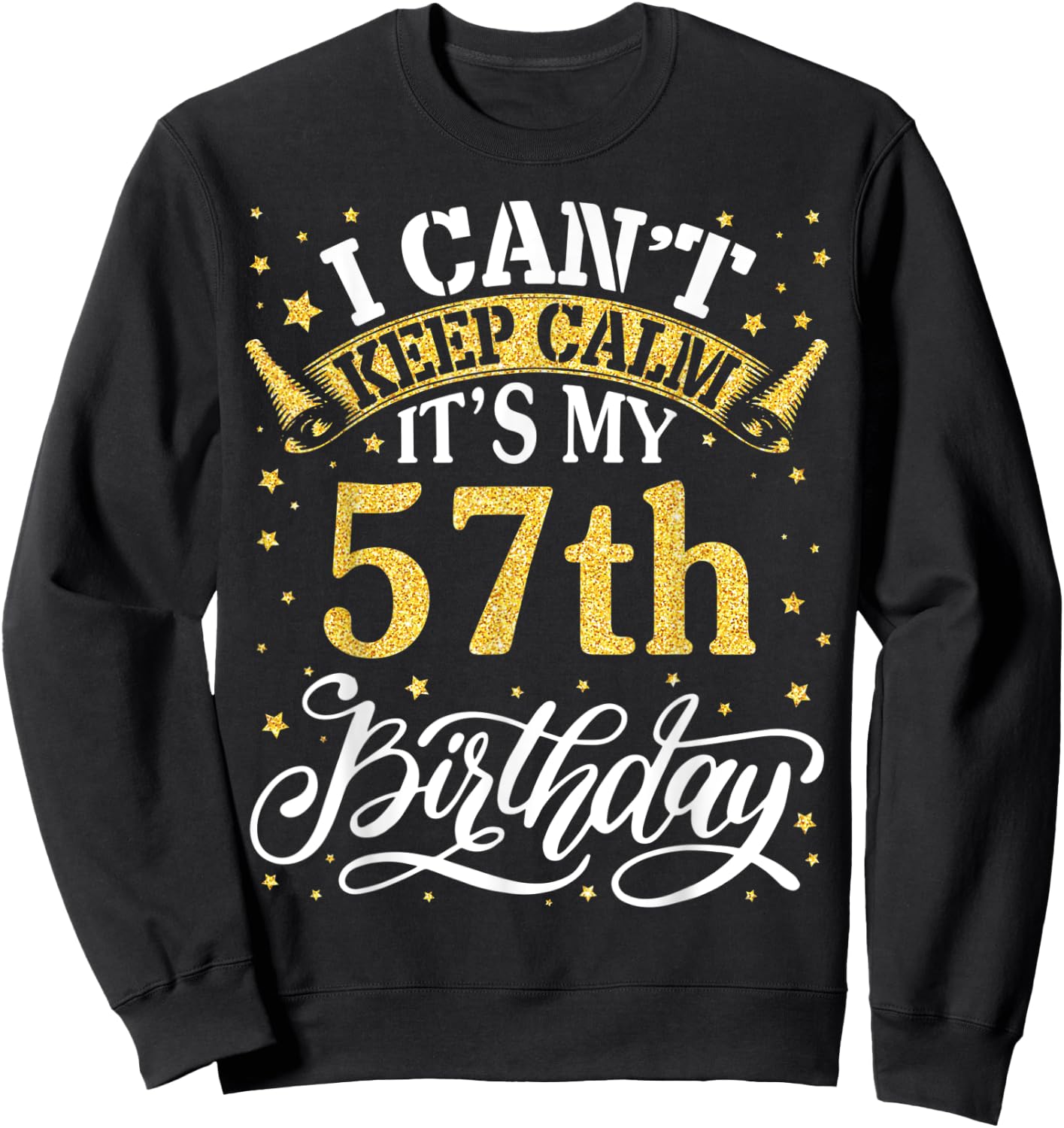 I Can't Keep Calm It's My 57th Birthday Happy 57 Years To Me Sweatshirt - Sweatshirt | Black