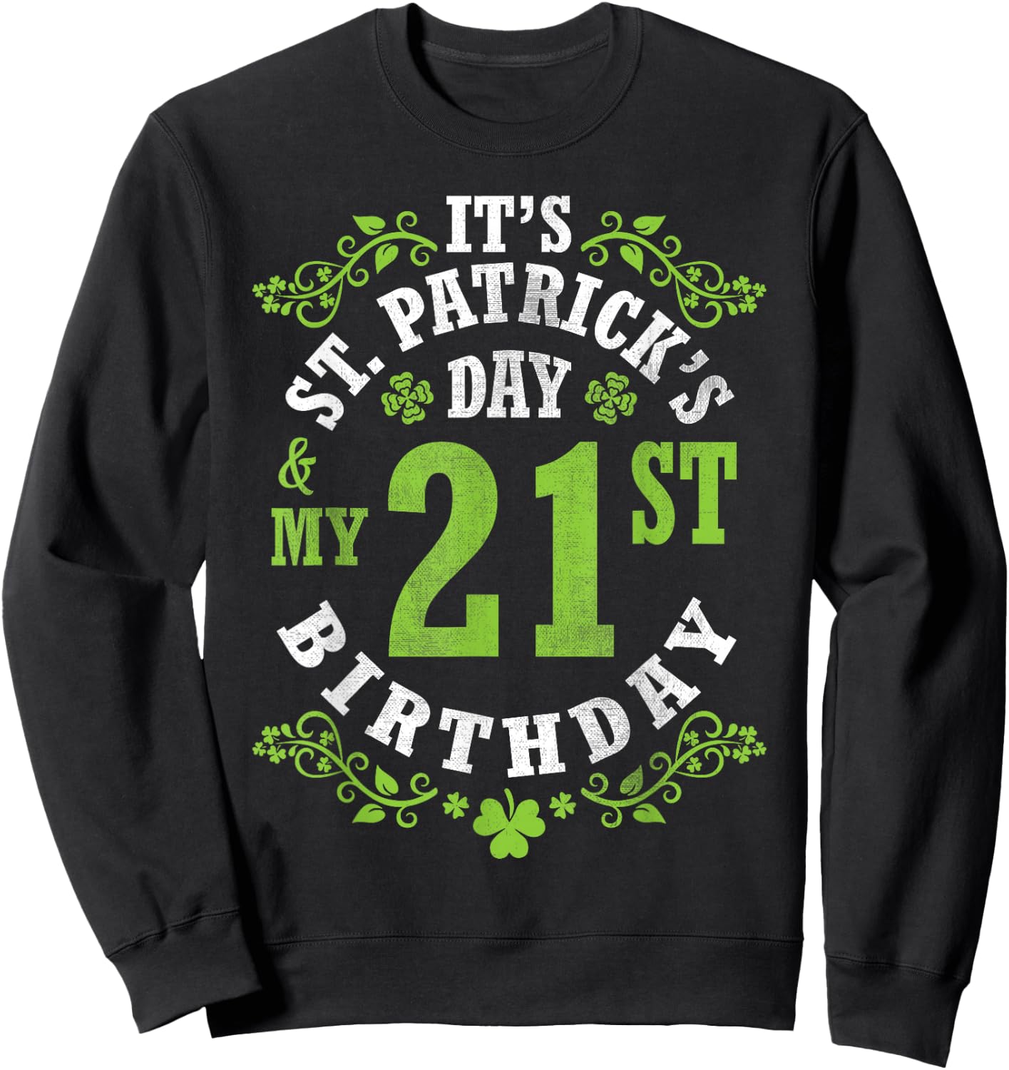 It's Saint Patrick's Day My 21st Birthday Happy 21 Years Old Sweatshirt - Sweatshirt | Black