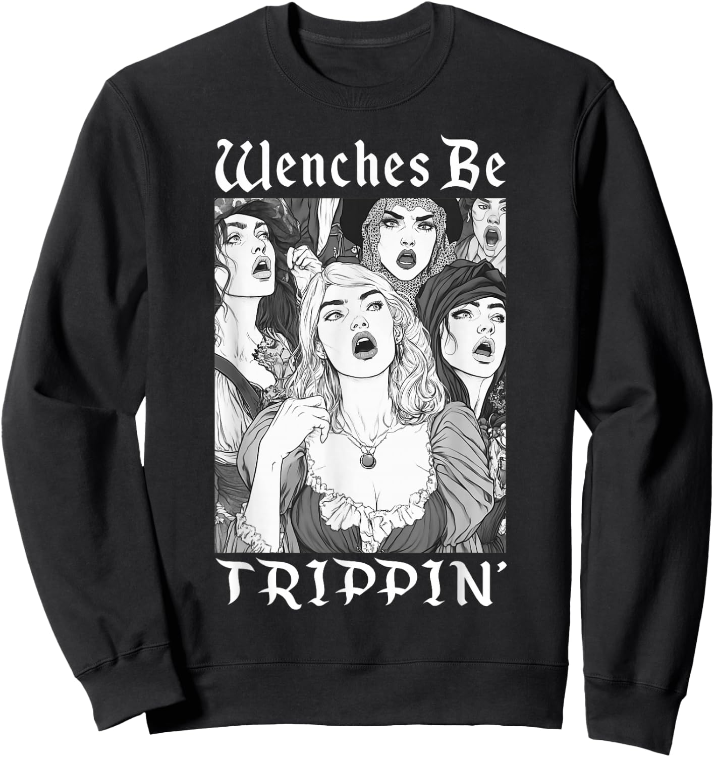 Wenches Be Trippin' Funny Renaissance Fair Medieval Festival Sweatshirt - Sweatshirt | Black