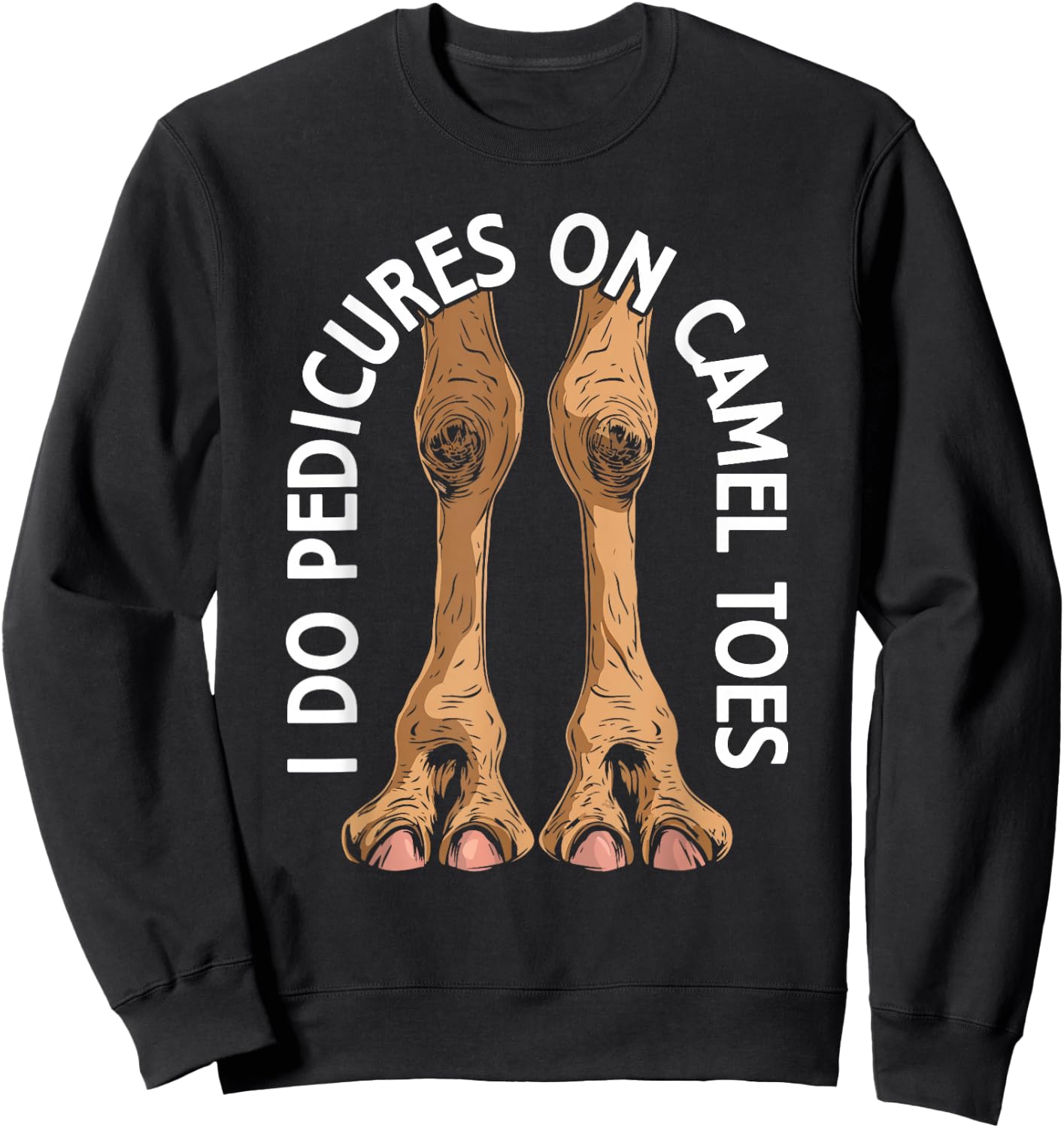 I Do Pedicures On Cameltoes Funny Flirting Adult Humor Joke Sweatshirt - Sweatshirt | Black