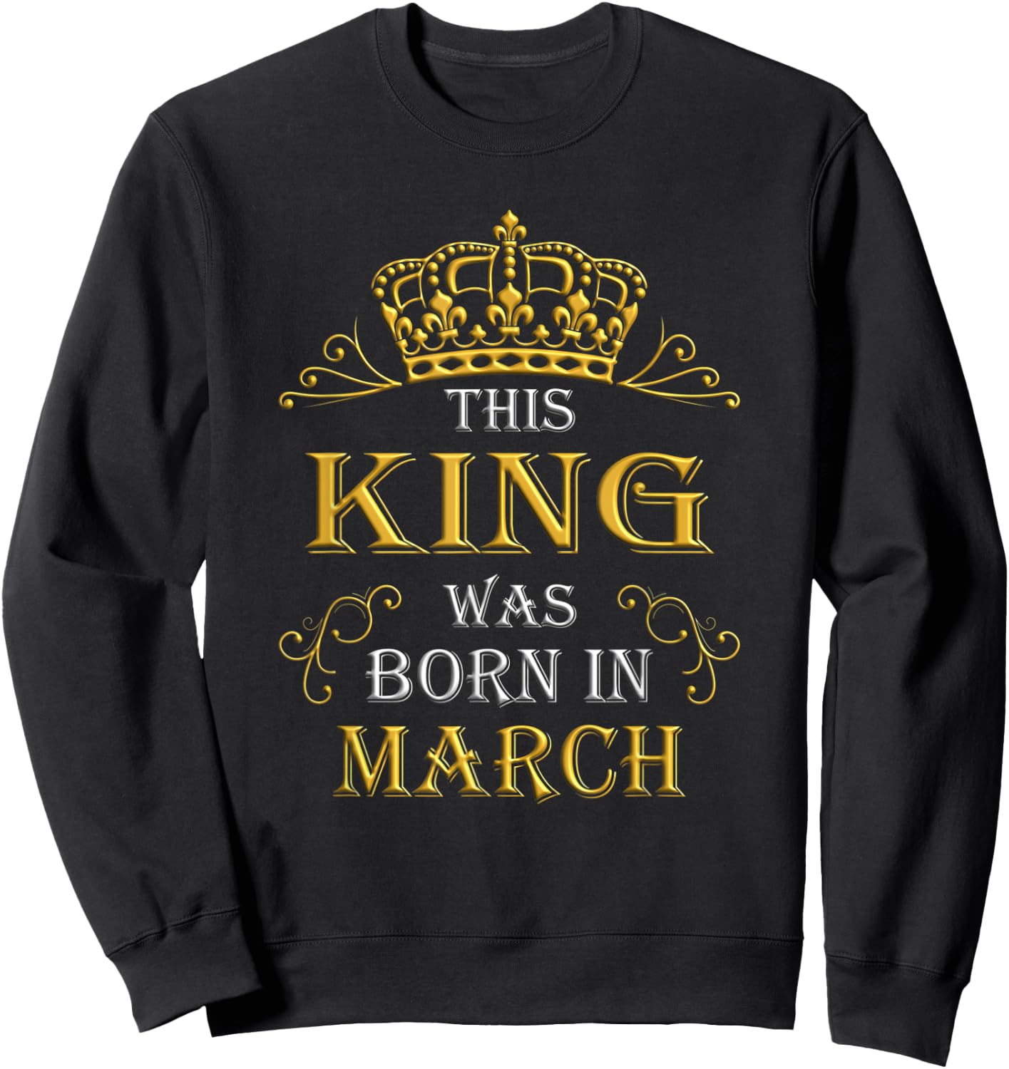 This King Was Born In March - March Is My Birthday Sweatshirt - Sweatshirt | Black