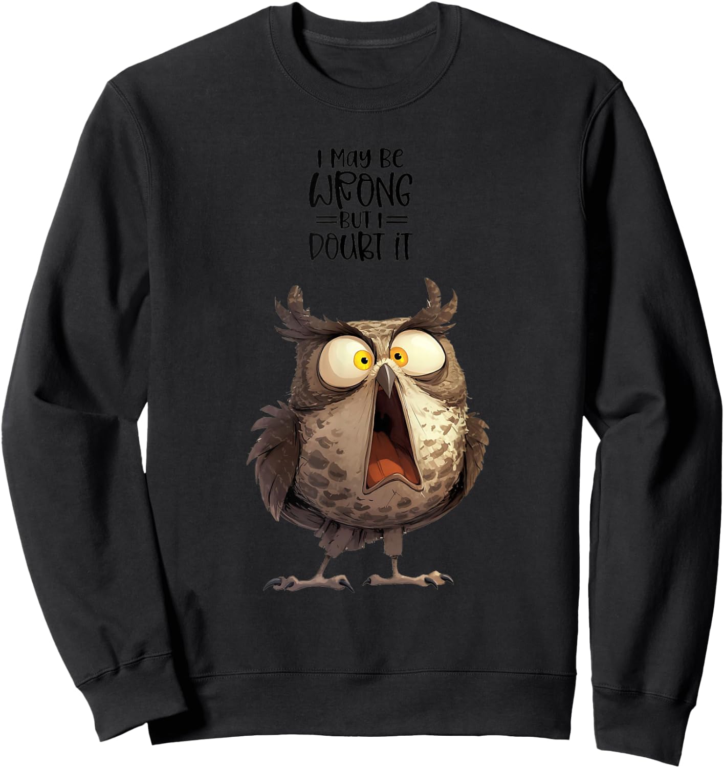 I May be Wrong but Doubt it Owl Funny Quote Sweatshirt - Sweatshirt | Black