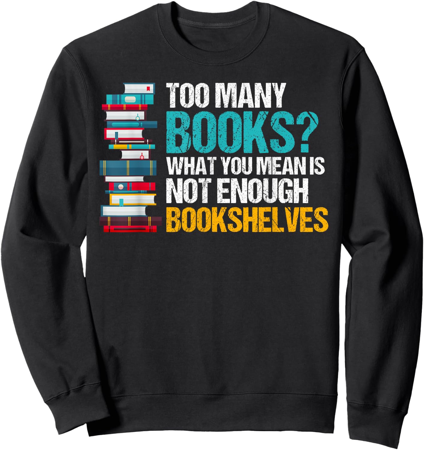 Too Many Books Not Enough Bookshelves - Funny Book Lovers Sweatshirt - Sweatshirt | Black