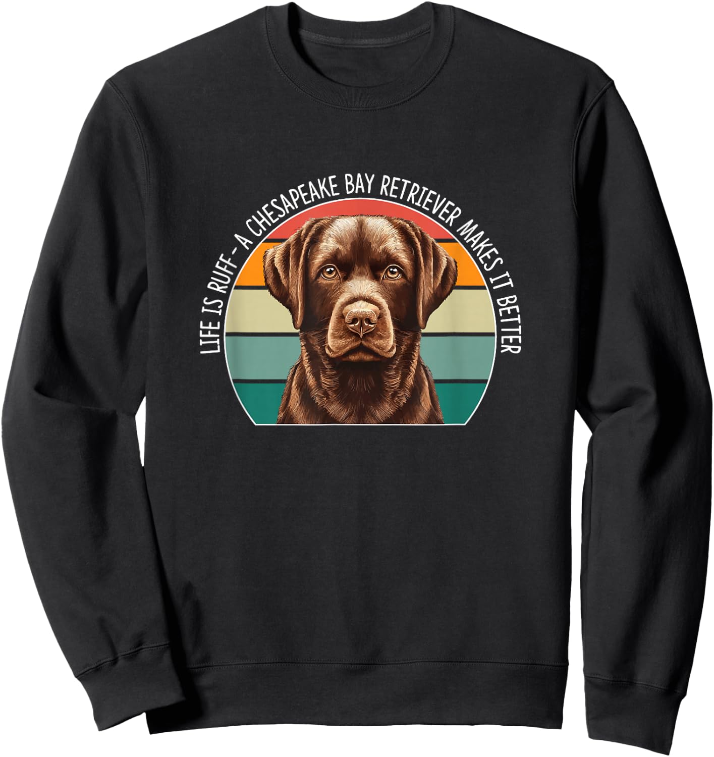 Life Is Ruff - A Chesapeake Bay Retriever Makes It Better Sweatshirt - Sweatshirt | Black