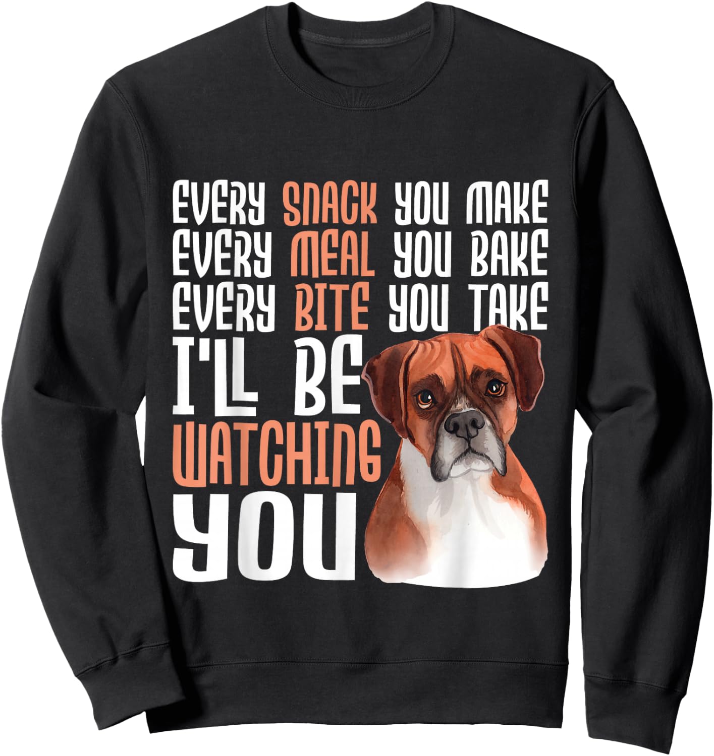 Every Snack You Make Every Meal You Bake - Boxer Dog Lover Sweatshirt - Sweatshirt | Black