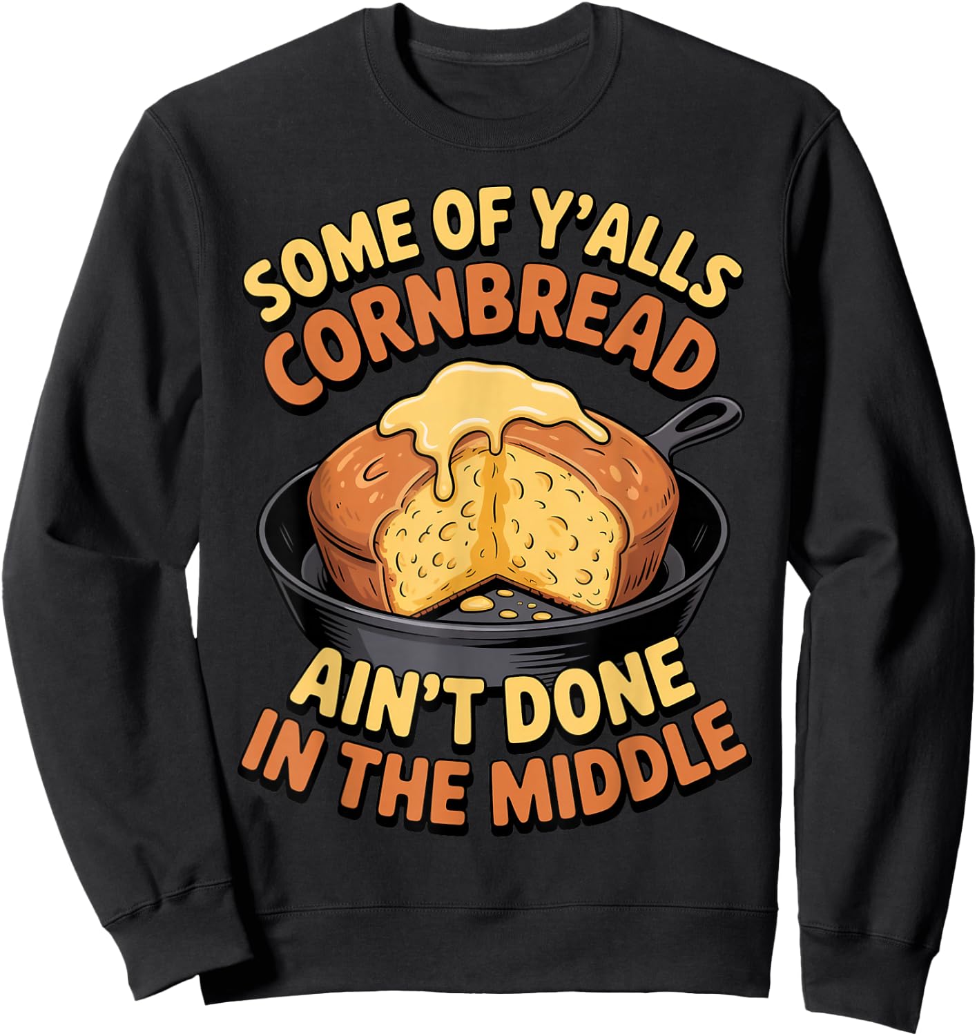 Ain't Done in Middle Food Pastry Bread Baking Cornbread Sweatshirt - Sweatshirt | Black