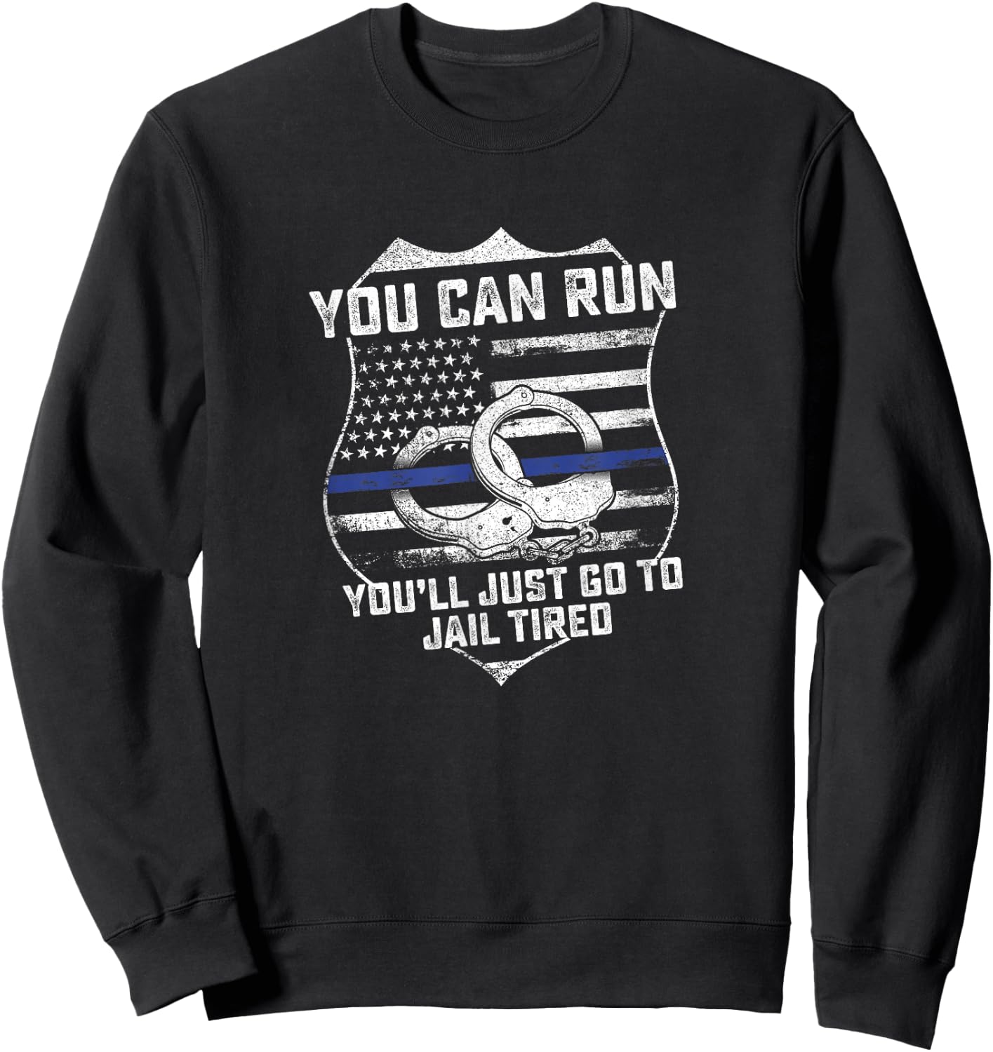 You Can Run You'll Go To Jail Tired Support Police Gift Sweatshirt - Sweatshirt | Black