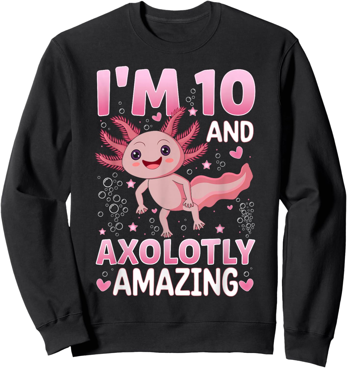 Axolotl 10th Birthday Party - I Am 10 and Axolotly Amazing Sweatshirt - Sweatshirt | Black