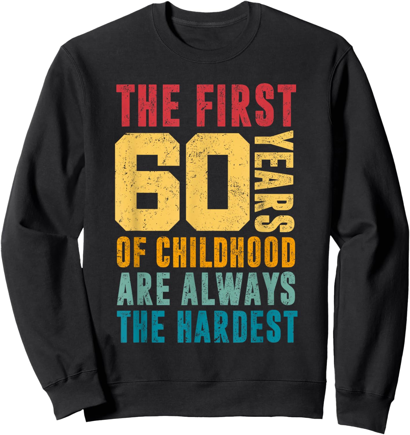 The First 60 Years Of Childhood Are Always The Hardest Funny Sweatshirt - Sweatshirt | Black