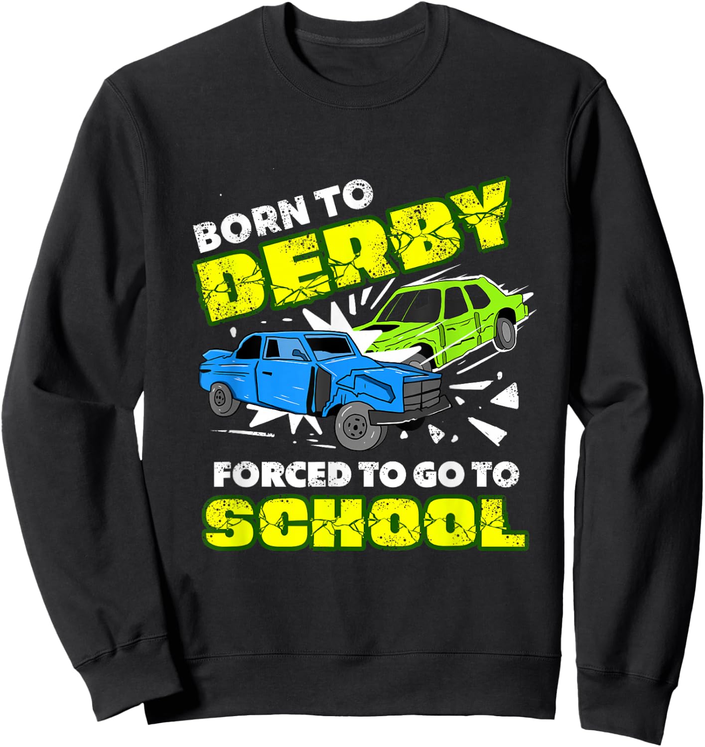Born To Derby Forced To Go To School Demolition Derby Sweatshirt - Sweatshirt | Black