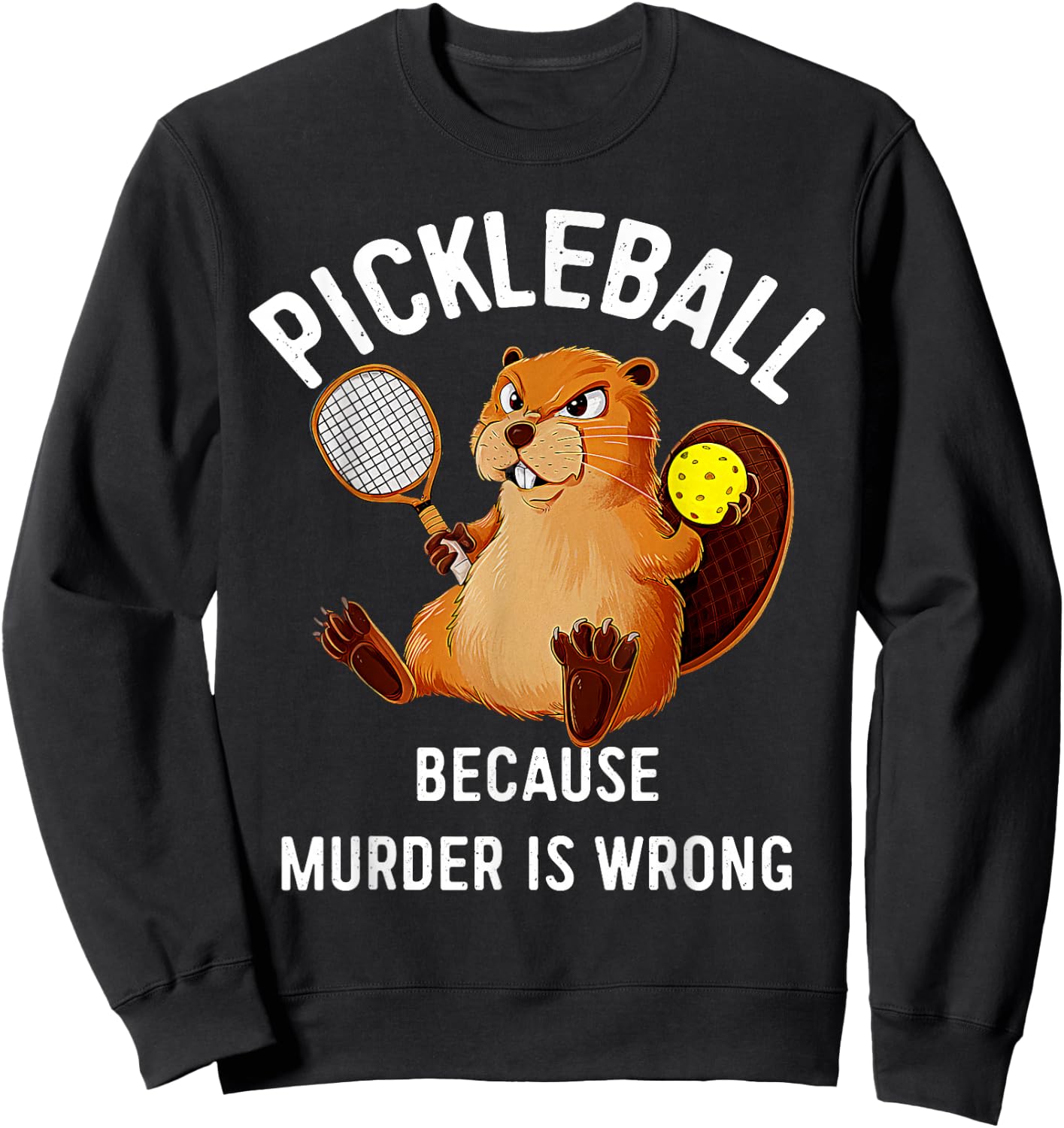 Pickleball Because Murder Is Wrong Beaver Plays Pickleball Sweatshirt - Sweatshirt | Black