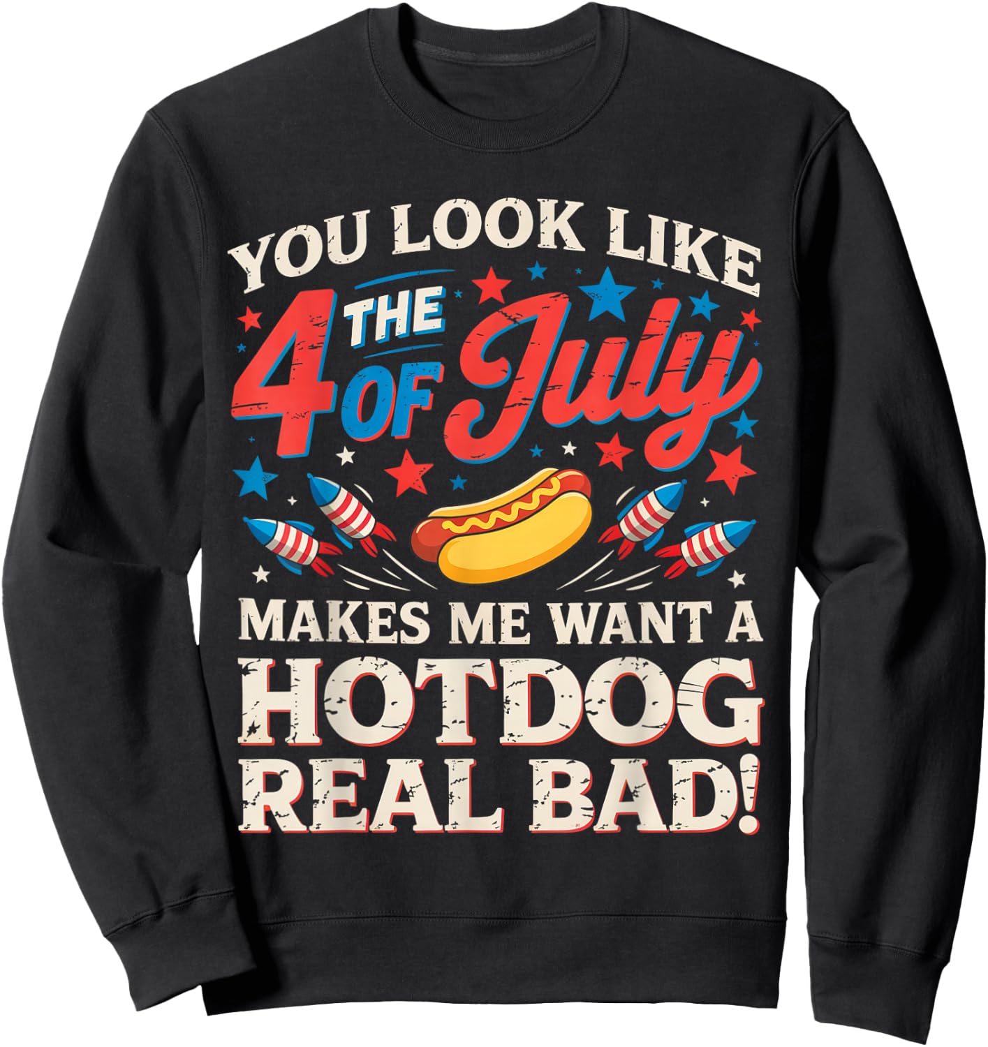 You Look Like The 4th of July Makes Me Want Hotdog Real Bad Sweatshirt - Sweatshirt | Black