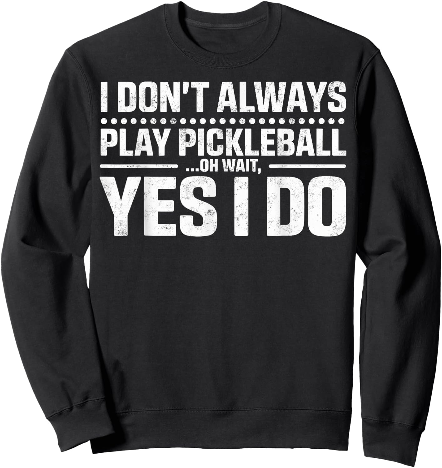I Don't Always Play Pickleball Oh Wait Yes I Do Funny Joke Sweatshirt - Sweatshirt | Black