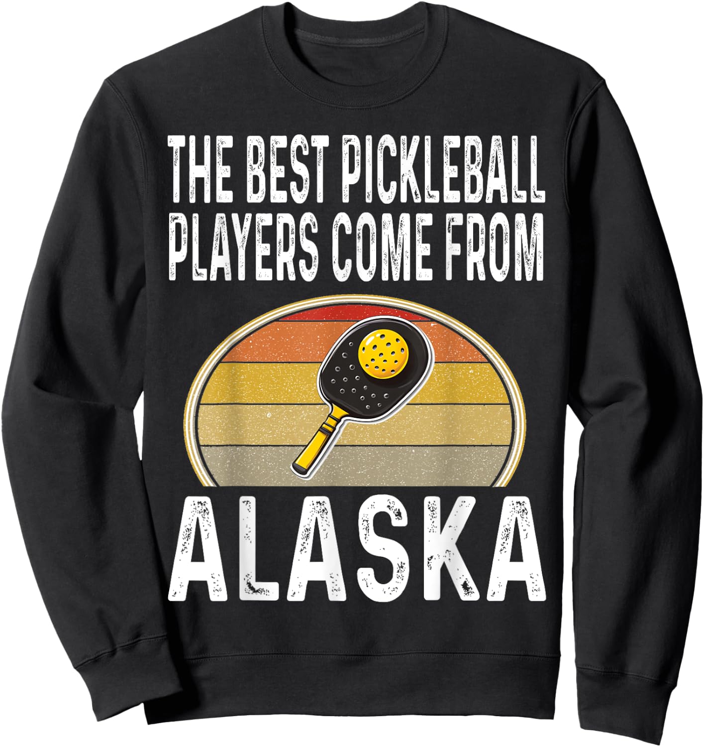 Funny The Best Pickleball Players Come From Alaska Legend Sweatshirt - Sweatshirt | Black