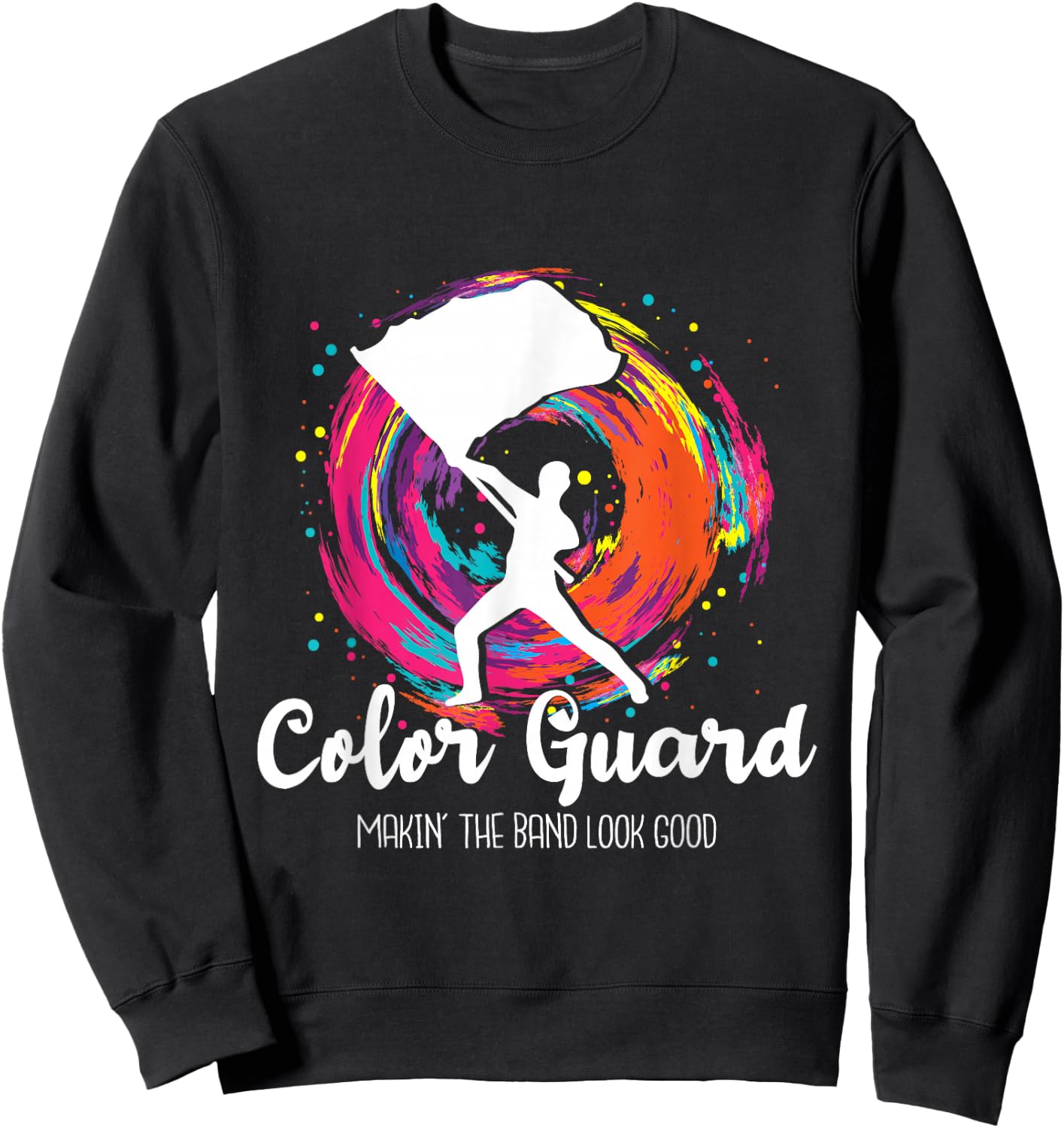 Color Guard Makin' The Band Look Good - Marching Band Lover Sweatshirt - Sweatshirt | Black