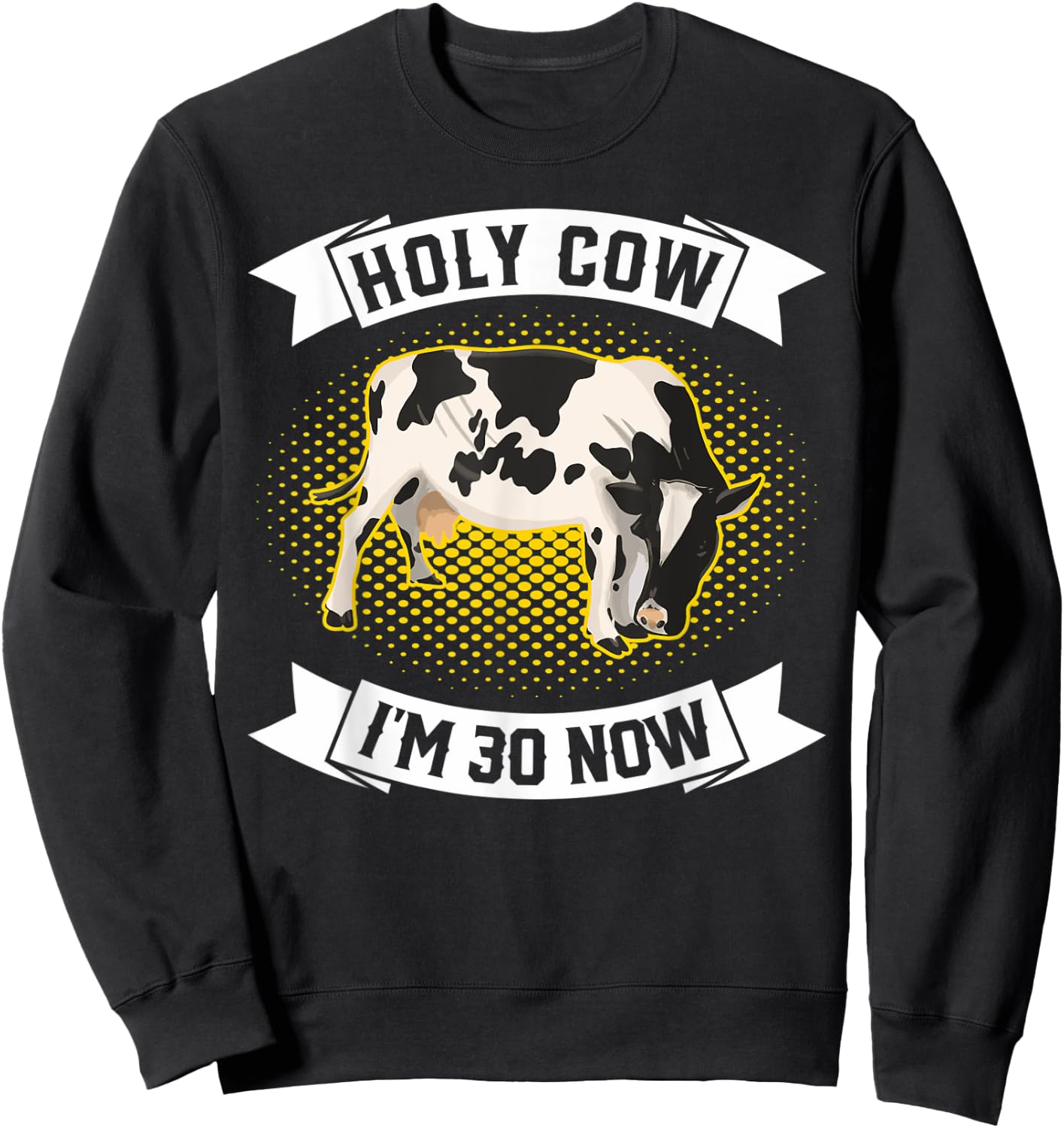 Holy Cow I'm 30 Now - Funny 30th Birthday Sarcastic sayings Sweatshirt - Sweatshirt | Black