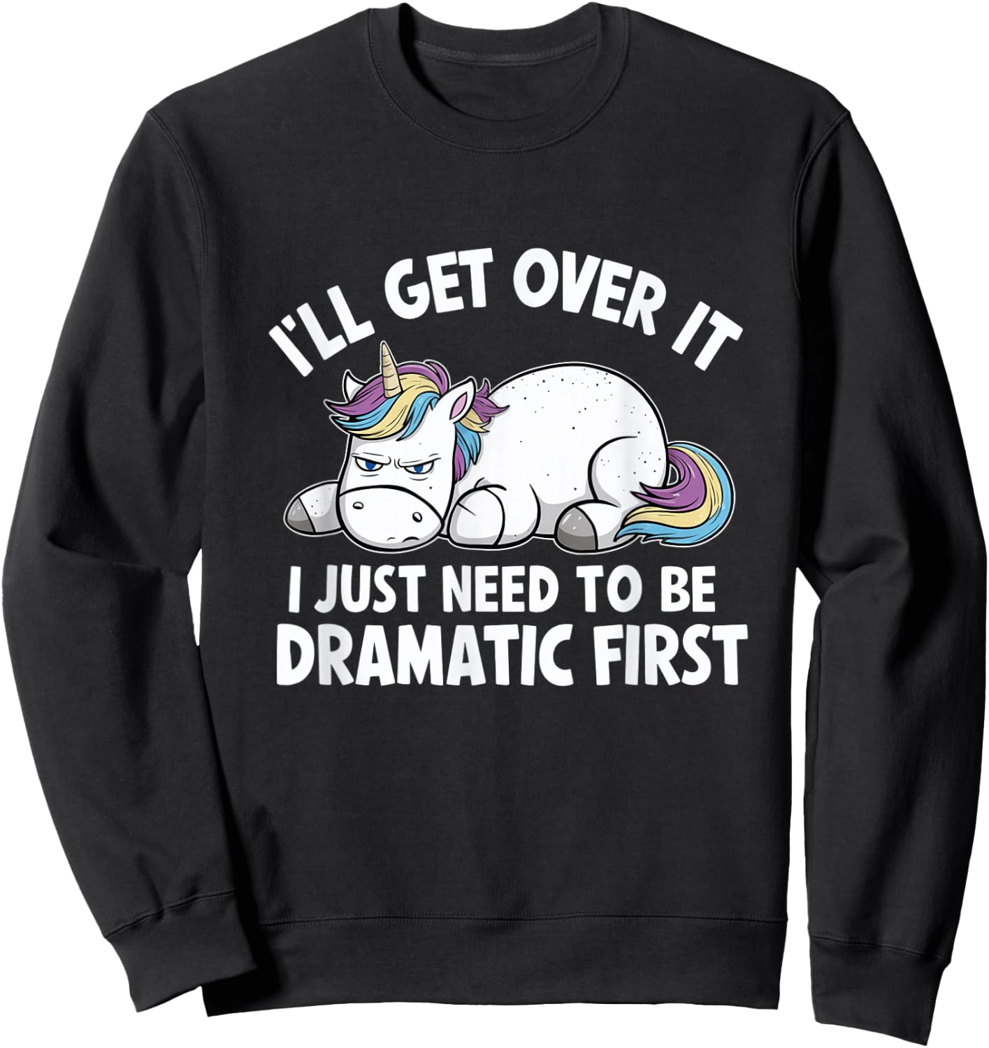 Ill Get Over It I Just Need To Be Dramatic First Sweatshirt - Sweatshirt | Black