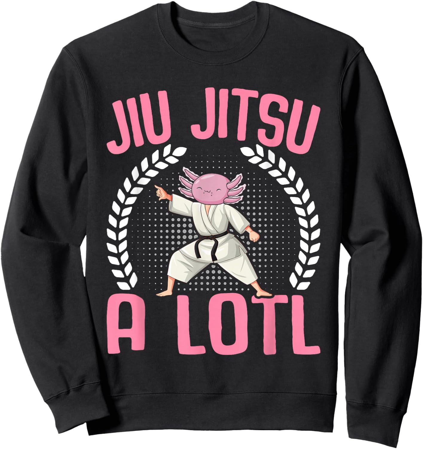 Kawaii Axolotl Lover - Brazilian Jiu Jitsu A Lotl Axolotl Sweatshirt - Sweatshirt | Black