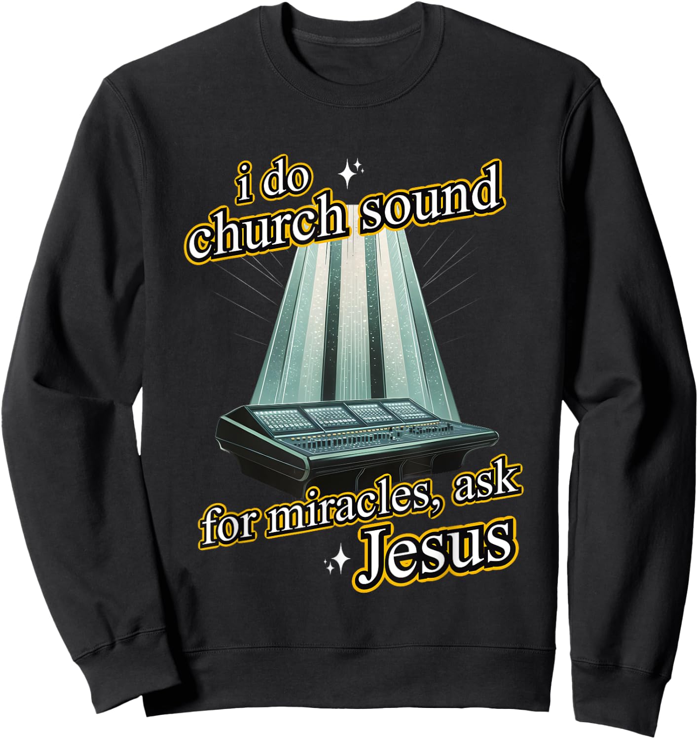 I Do Church Sound For Miracles Ask Jesus Audio Tech Meme Sweatshirt - Sweatshirt | Black